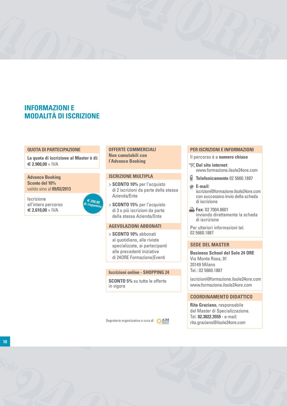 610,00 + IVA 290,00 di risparmio OFFERTE COMMERCIALI Non cumulabili con l Advance Booking ISCRIZIONE MULTIPLA > SCONTO 10% per l acquisto di 2 iscrizioni da parte della stessa Azienda/Ente > SCONTO