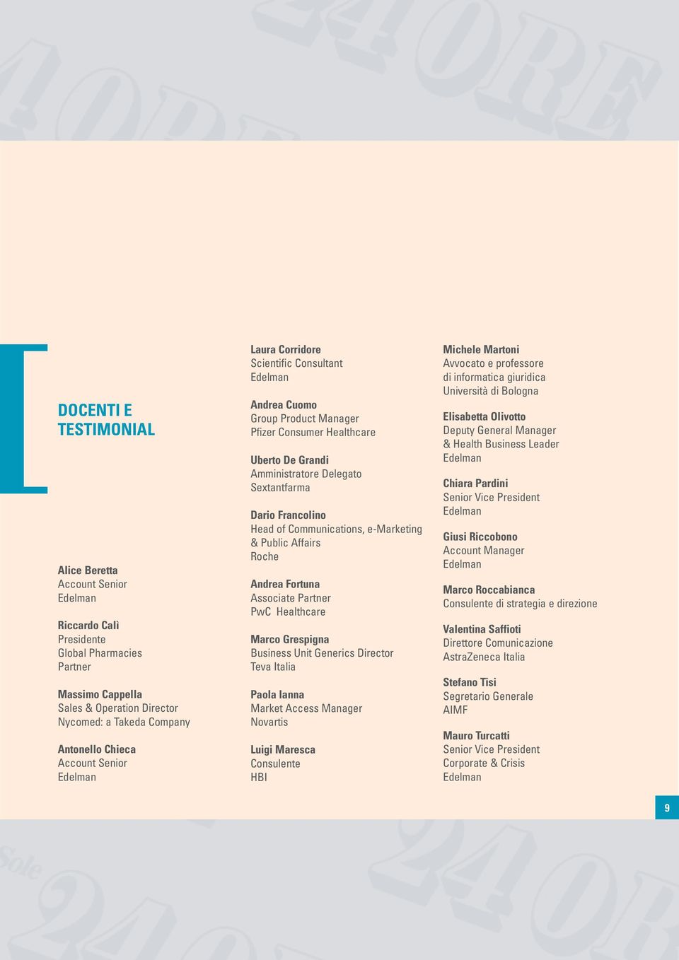 Francolino Head of Communications, e-marketing & Public Affairs Roche Andrea Fortuna Associate Partner PwC Healthcare Marco Grespigna Business Unit Generics Director Teva Italia Paola Ianna Market