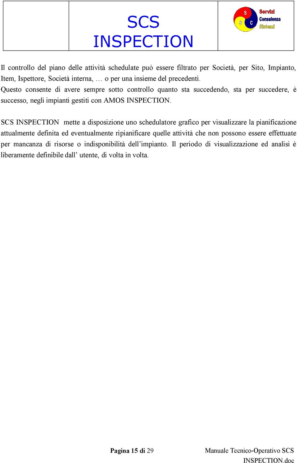 SCS mette a disposizione uno schedulatore grafico per visualizzare la pianificazione attualmente definita ed eventualmente ripianificare quelle attività che non