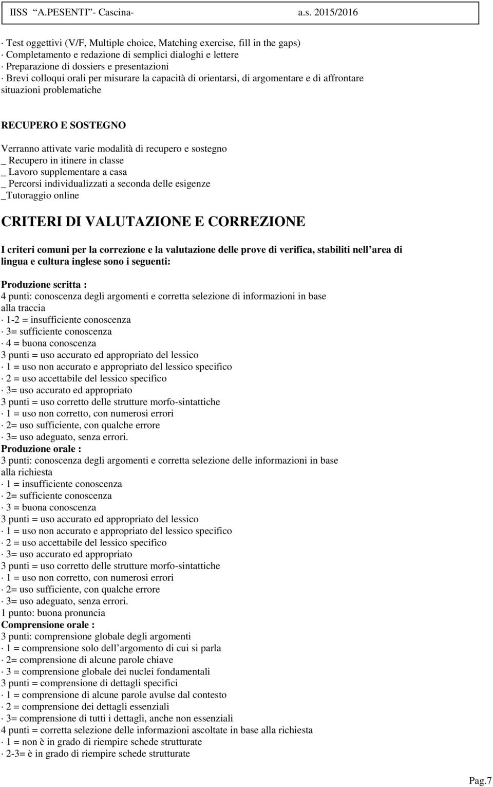 _ Lavoro supplementare a casa _ Percorsi individualizzati a seconda delle esigenze _Tutoraggio online CRITERI DI VALUTAZIONE E CORREZIONE I criteri comuni per la correzione e la valutazione delle