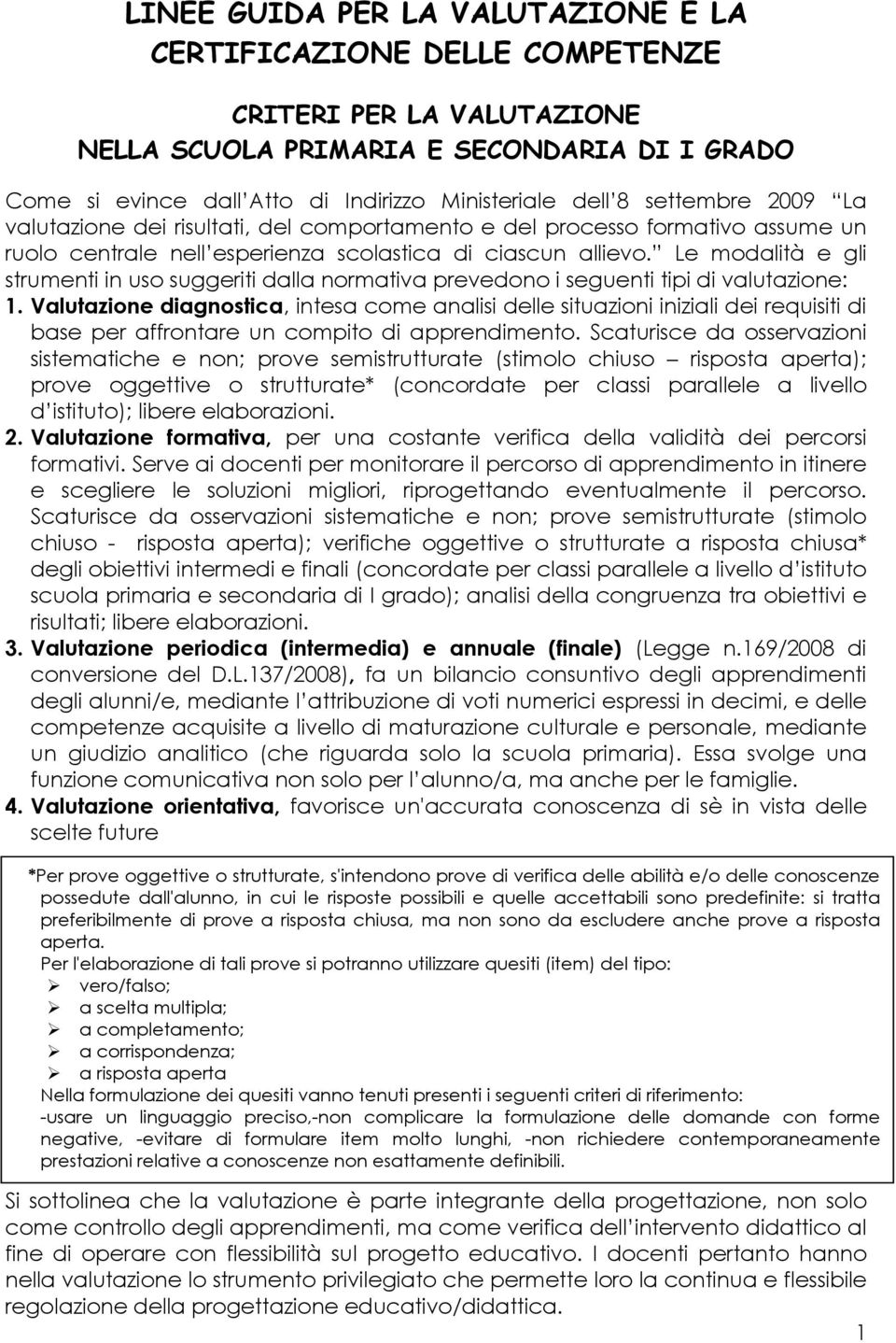 Le modalità e gli strumenti in uso suggeriti dalla normativa prevedono i seguenti tipi di valutazione: 1.