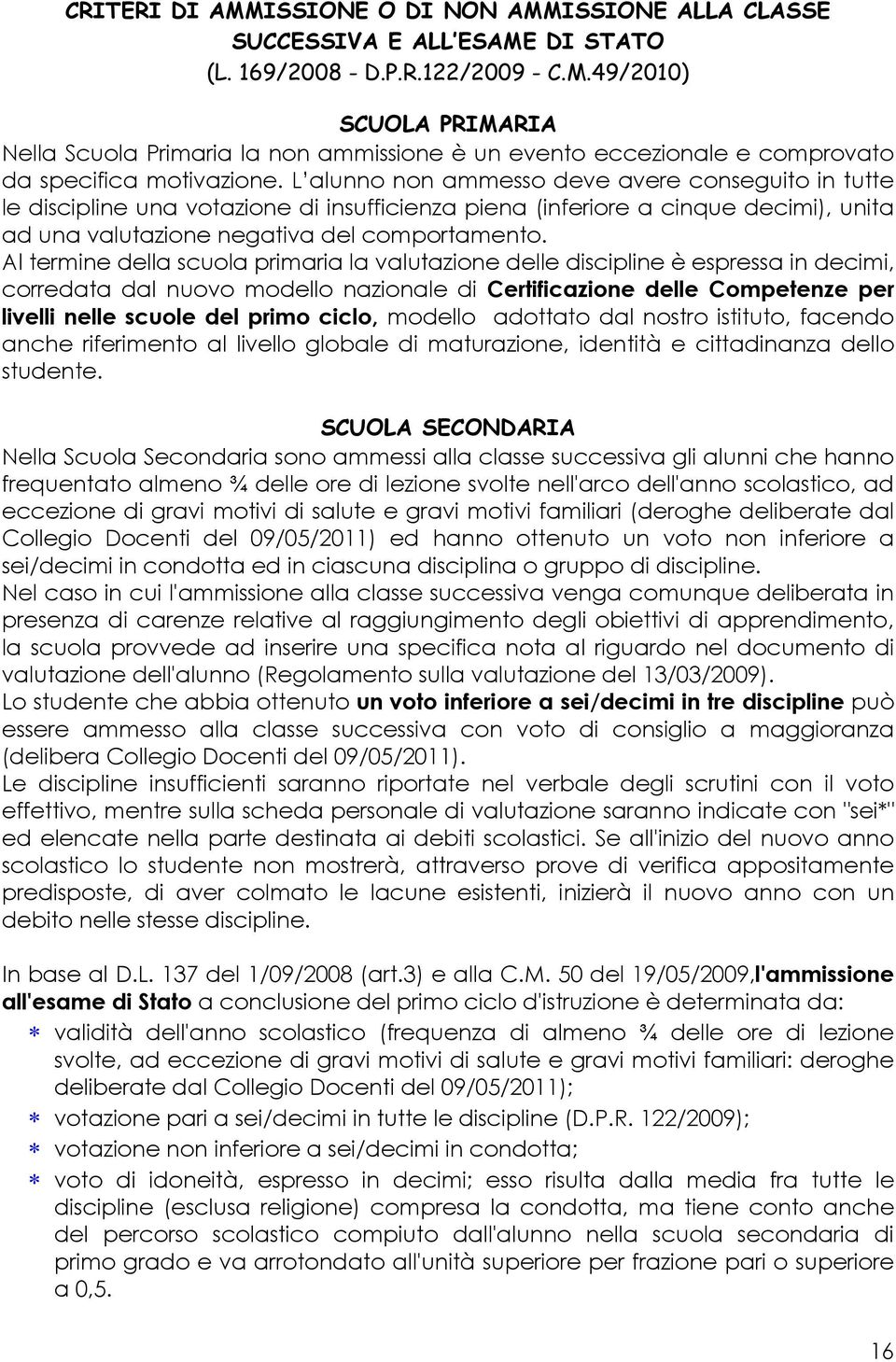 Al termine della scuola primaria la valutazione delle discipline è espressa in decimi, corredata dal nuovo modello nazionale di Certificazione delle Competenze per livelli nelle scuole del primo