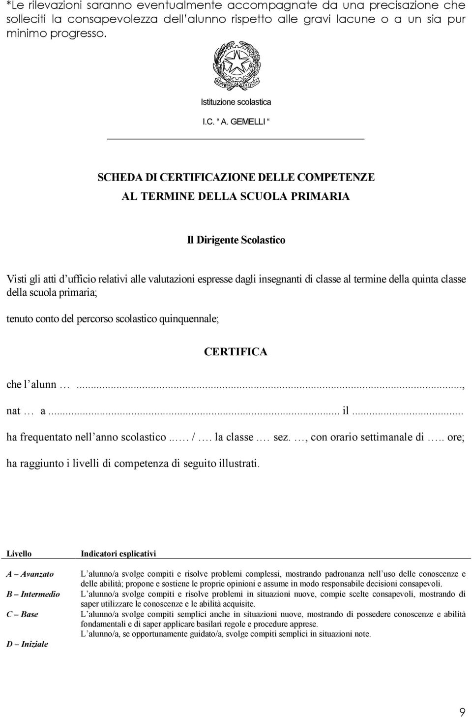 al termine della quinta classe della scuola primaria; tenuto conto del percorso scolastico quinquennale; CERTIFICA che l alunn..., nat a... il... ha frequentato nell anno scolastico... /. la classe.