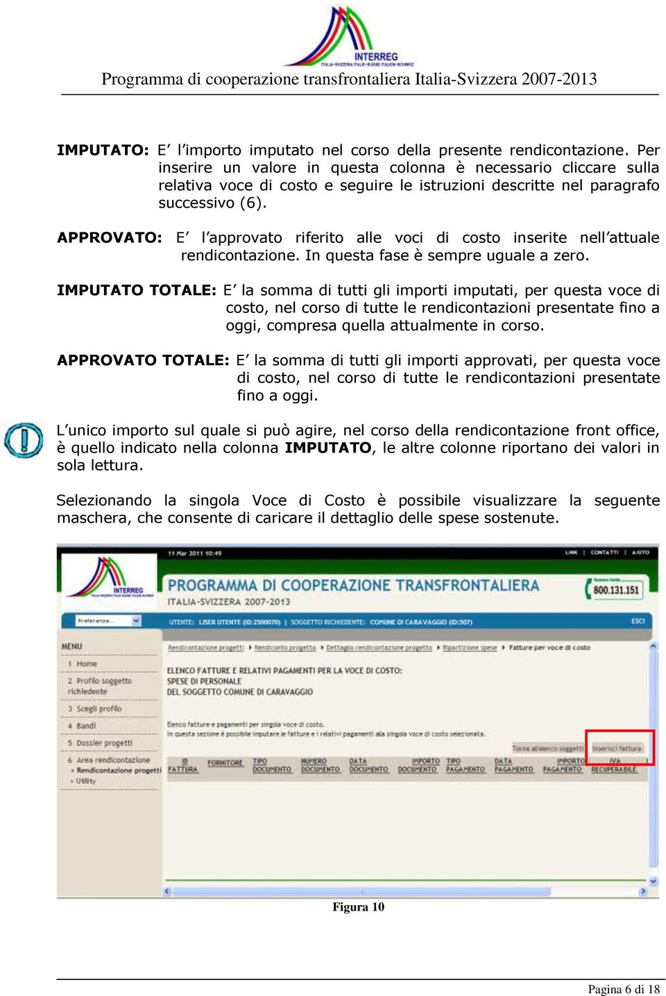 APPROVATO: E l approvato riferito alle voci di costo inserite nell attuale rendicontazione. In questa fase è sempre uguale a zero.