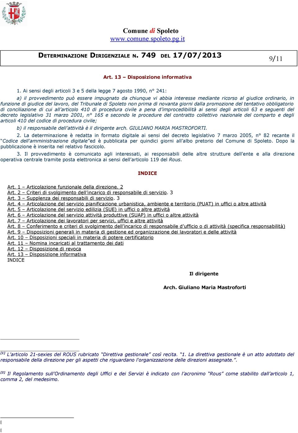 del lavoro, del Tribunale di Spoleto non prima di novanta giorni dalla promozione del tentativo obbligatorio di conciliazione di cui all articolo 410 di procedura civile a pena d improcedibilità ai
