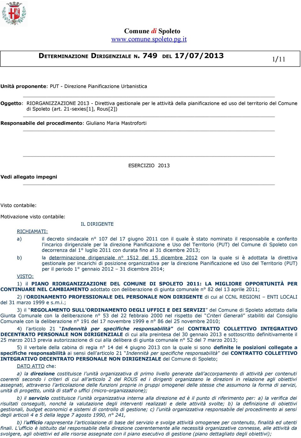 21-sexies[1], Rous[2]) Responsabile del procedimento: Giuliano Maria Mastroforti ESERCIZIO 2013 Vedi allegato impegni Visto contabile: Motivazione visto contabile: RICHIAMATI: IL DIRIGENTE a) il