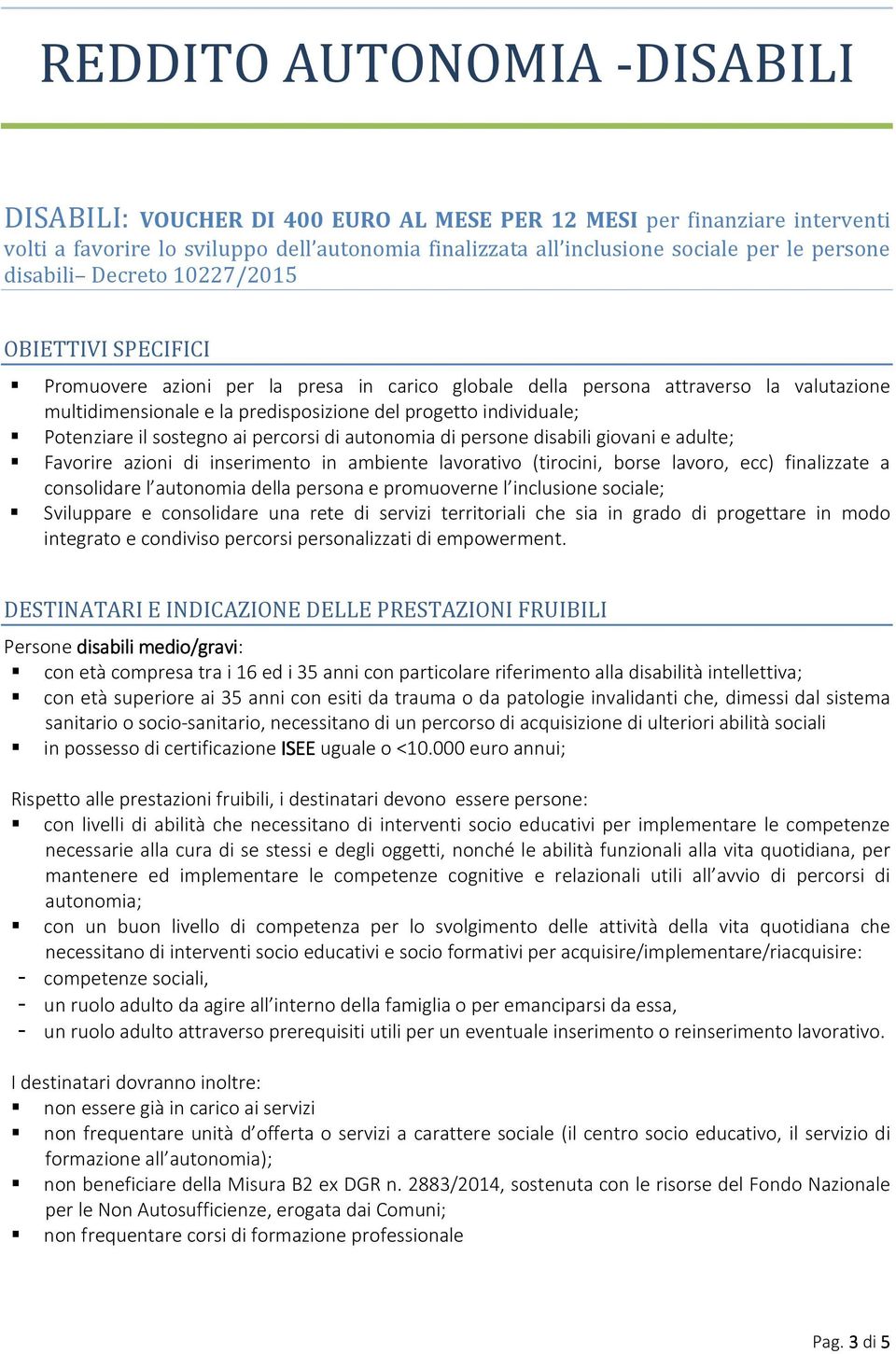 individuale; Potenziare il sostegno ai percorsi di autonomia di persone disabili giovani e adulte; Favorire azioni di inserimento in ambiente lavorativo (tirocini, borse lavoro, ecc) finalizzate a