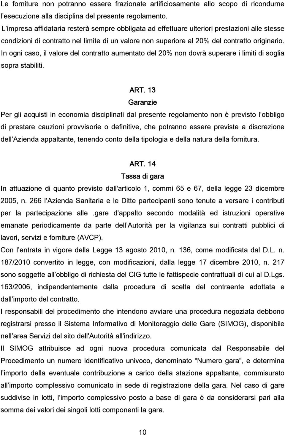 In ogni caso, il valore del contratto aumentato del 20% non dovrà superare i limiti di soglia sopra stabiliti. ART.