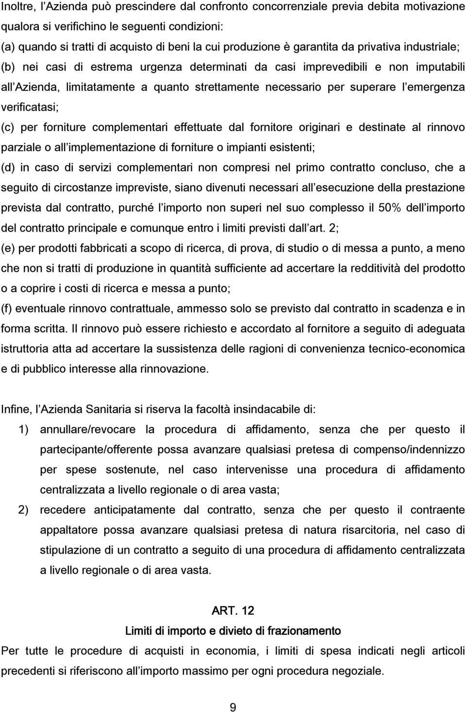 emergenza verificatasi; (c) per forniture complementari effettuate dal fornitore originari e destinate al rinnovo parziale o all implementazione di forniture o impianti esistenti; (d) in caso di