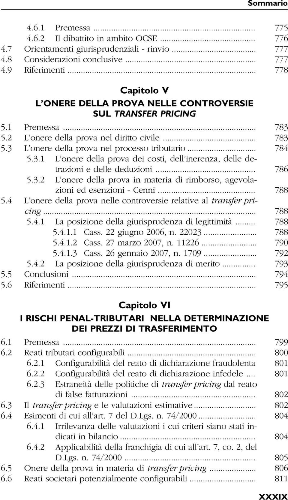 .. 784 5.3.1 L onere della prova dei costi, dell inerenza, delle detrazioni e delle deduzioni... 786 5.3.2 L onere della prova in materia di rimborso, agevolazioni ed esenzioni - Cenni... 788 5.