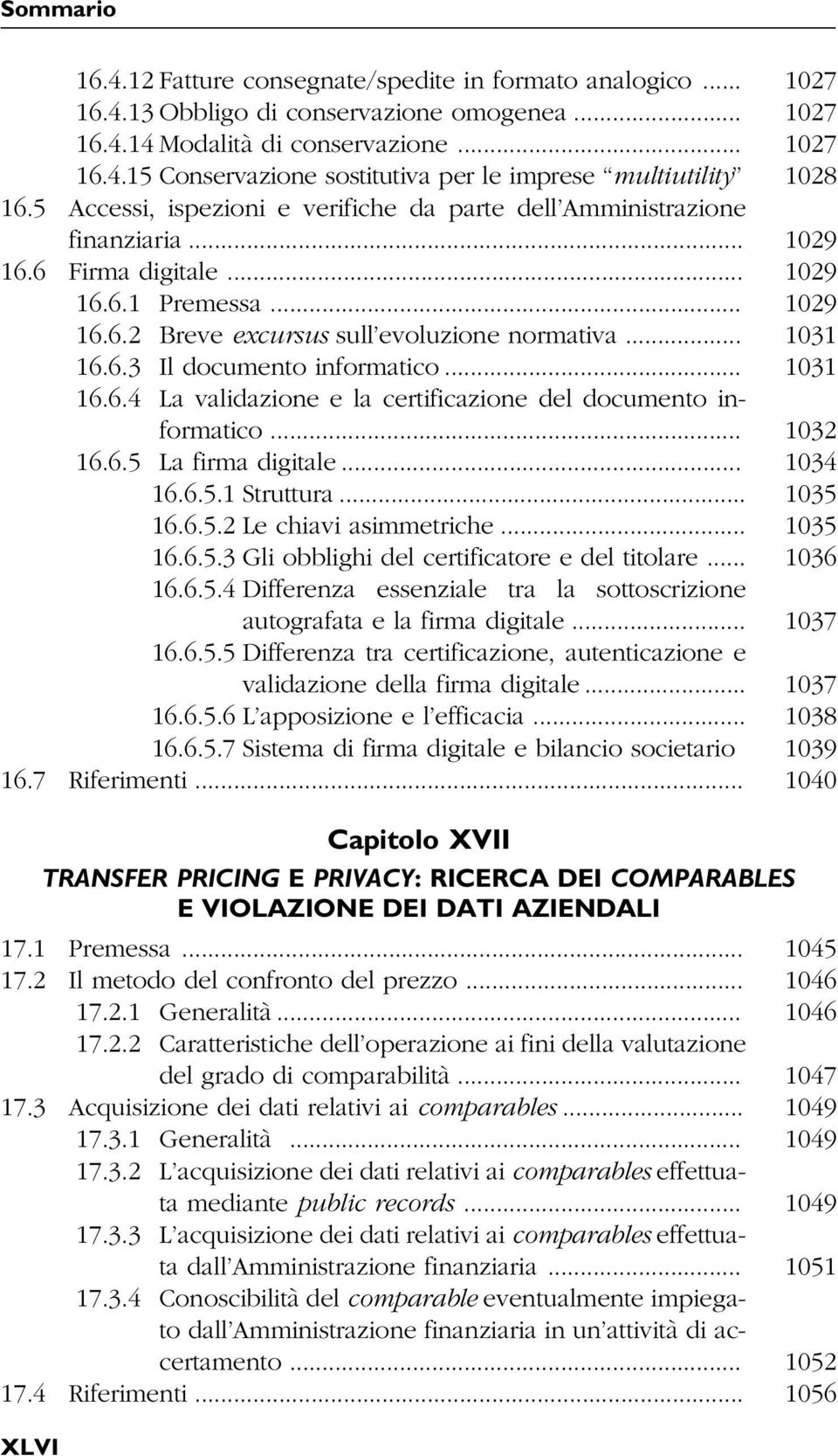 .. 1031 16.6.4 La validazione e la certificazione del documento informatico... 1032 16.6.5 La firma digitale... 1034 16.6.5.1 Struttura... 1035 16.6.5.2 Le chiavi asimmetriche... 1035 16.6.5.3 Gli obblighi del certificatore e del titolare.