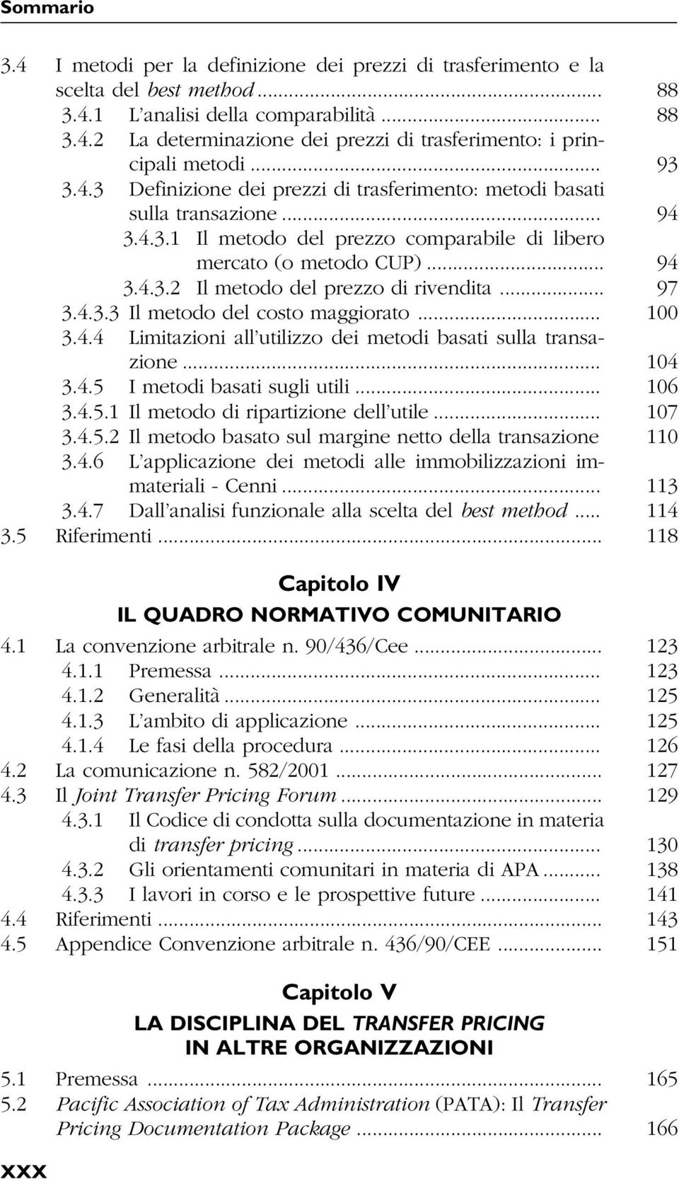 .. 97 3.4.3.3 Il metodo del costo maggiorato... 100 3.4.4 Limitazioni all utilizzo dei metodi basati sulla transazione... 104 3.4.5 I metodi basati sugli utili... 106 3.4.5.1 Il metodo di ripartizione dell utile.