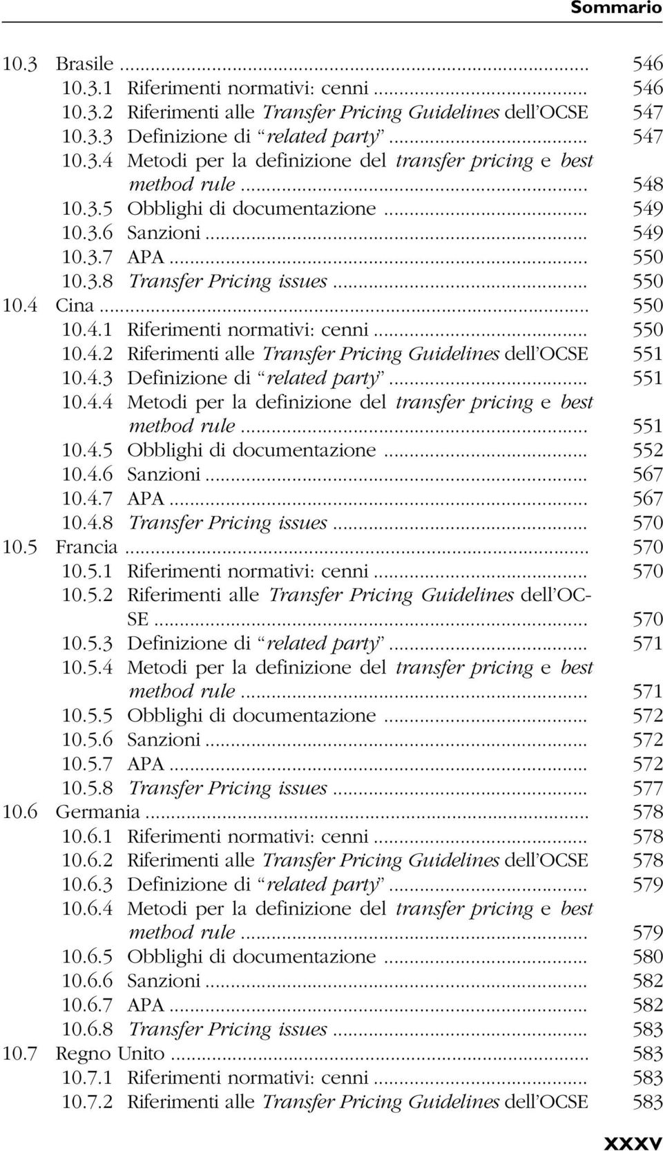 4.3 Definizione di related party... 551 10.4.4 Metodi per la definizione del transfer pricing e best method rule... 551 10.4.5 Obblighi di documentazione... 552 10.4.6 Sanzioni... 567 10.4.7 APA.