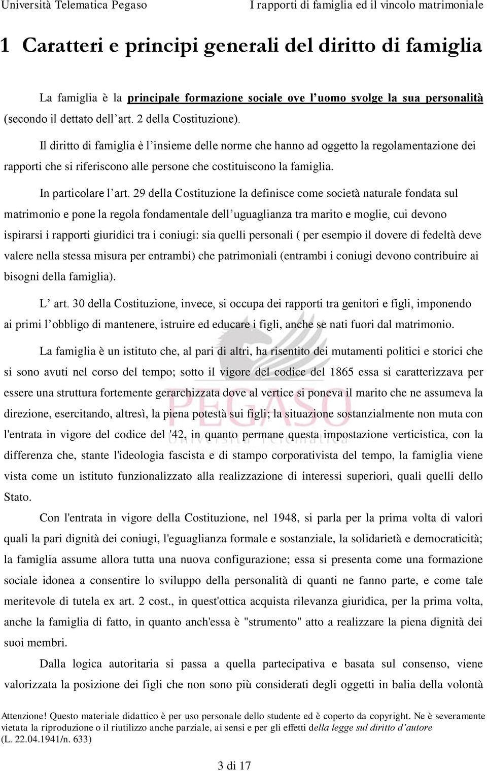 29 della Costituzione la definisce come società naturale fondata sul matrimonio e pone la regola fondamentale dell uguaglianza tra marito e moglie, cui devono ispirarsi i rapporti giuridici tra i