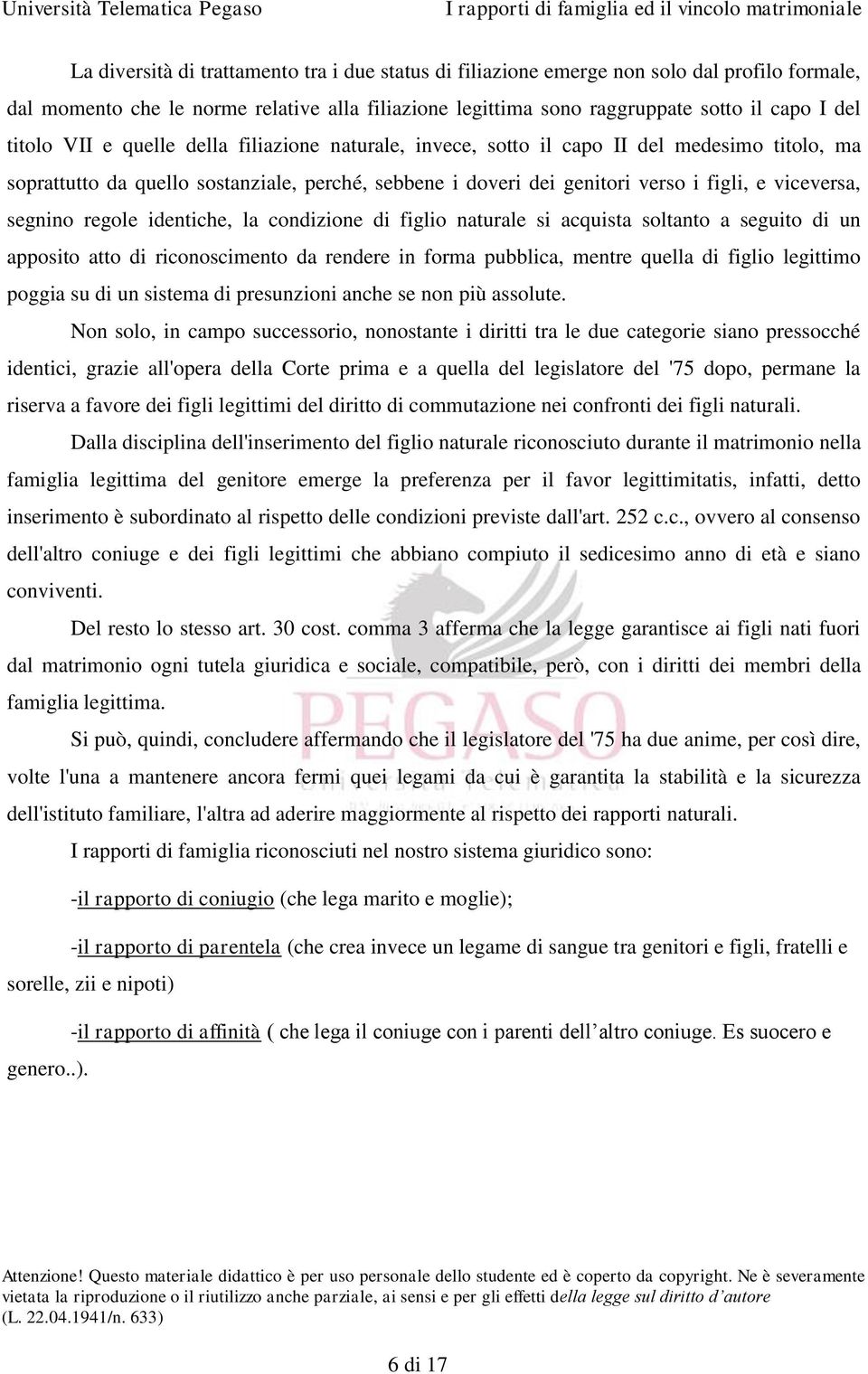 regole identiche, la condizione di figlio naturale si acquista soltanto a seguito di un apposito atto di riconoscimento da rendere in forma pubblica, mentre quella di figlio legittimo poggia su di un