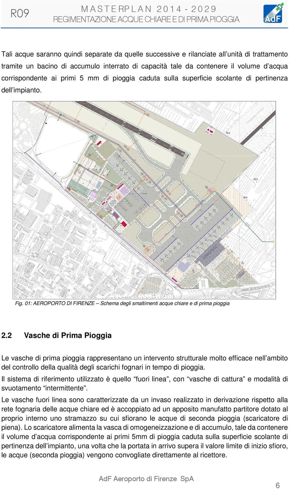 2 Vasche di Prima Pioggia Le vasche di prima pioggia rappresentano un intervento strutturale molto efficace nell ambito del controllo della qualità degli scarichi fognari in tempo di pioggia.