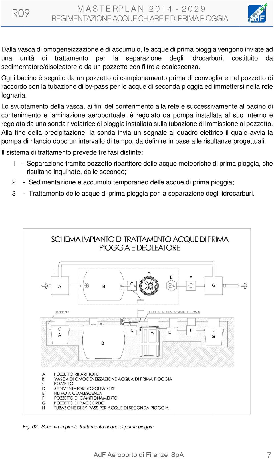 Ogni bacino è seguito da un pozzetto di campionamento prima di convogliare nel pozzetto di raccordo con la tubazione di by-pass per le acque di seconda pioggia ed immettersi nella rete fognaria.