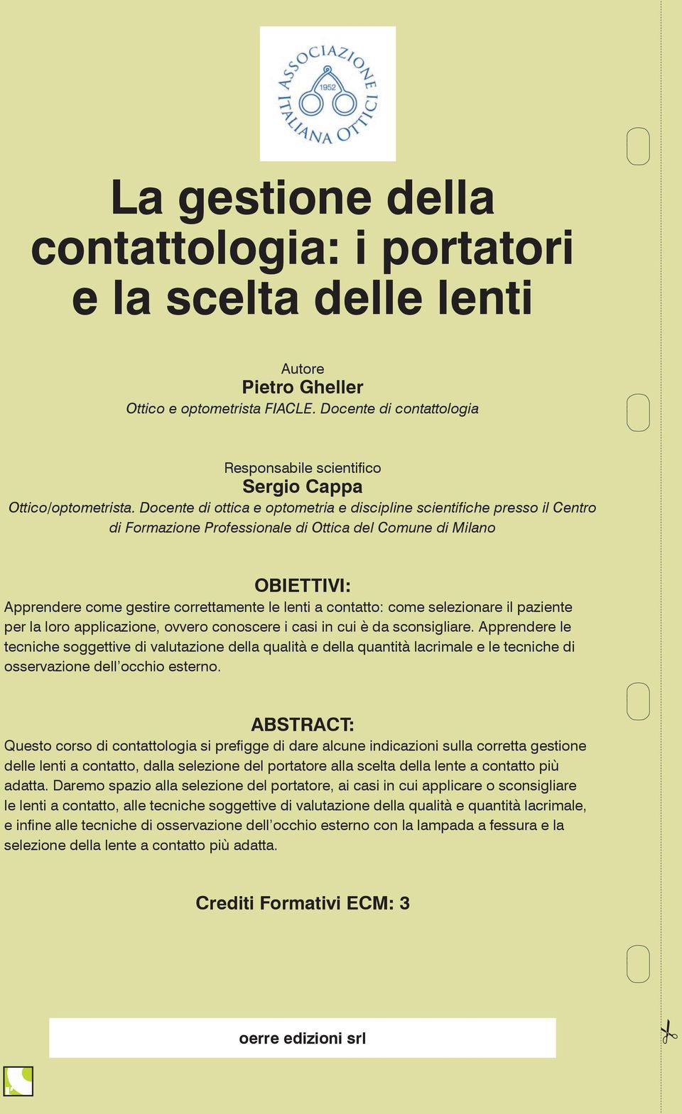 Docente di ottica e optometria e discipline scientifiche presso il Centro di Formazione Professionale di Ottica del Comune di Milano OBIETTIVI: Apprendere come gestire correttamente le lenti a