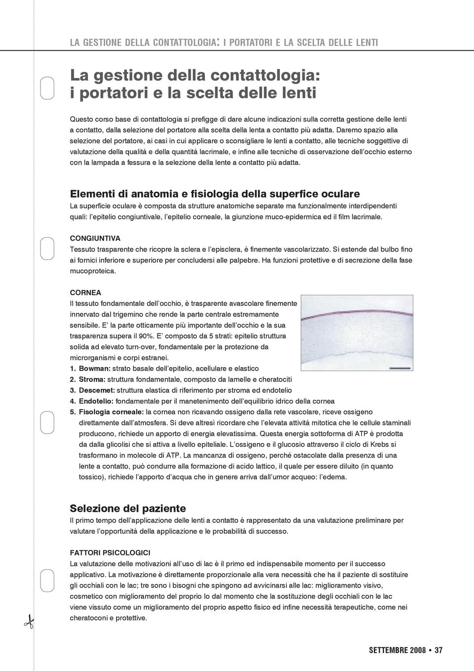 Daremo spazio alla selezione del portatore, ai casi in cui applicare o sconsigliare le lenti a contatto, alle tecniche soggettive di valutazione della qualità e della quantità lacrimale, e infine