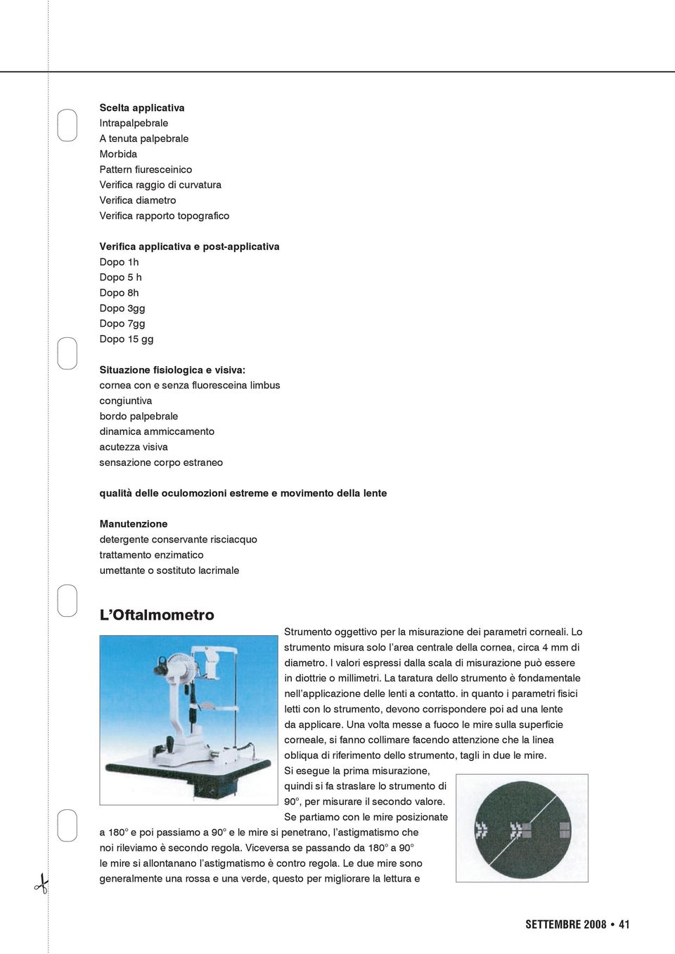 6 Situazione fisiologica e visiva: cornea con e senza fluoresceina limbus congiuntiva bordo palpebrale dinamica ammiccamento acutezza visiva sensazione corpo estraneo qualità delle oculomozioni