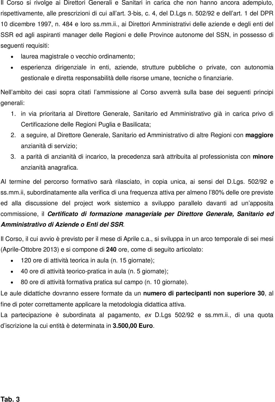 , ai Direttori Amministrativi delle aziende e degli enti del SSR ed agli aspiranti manager delle Regioni e delle Province autonome del SSN, in possesso di seguenti requisiti: laurea magistrale o