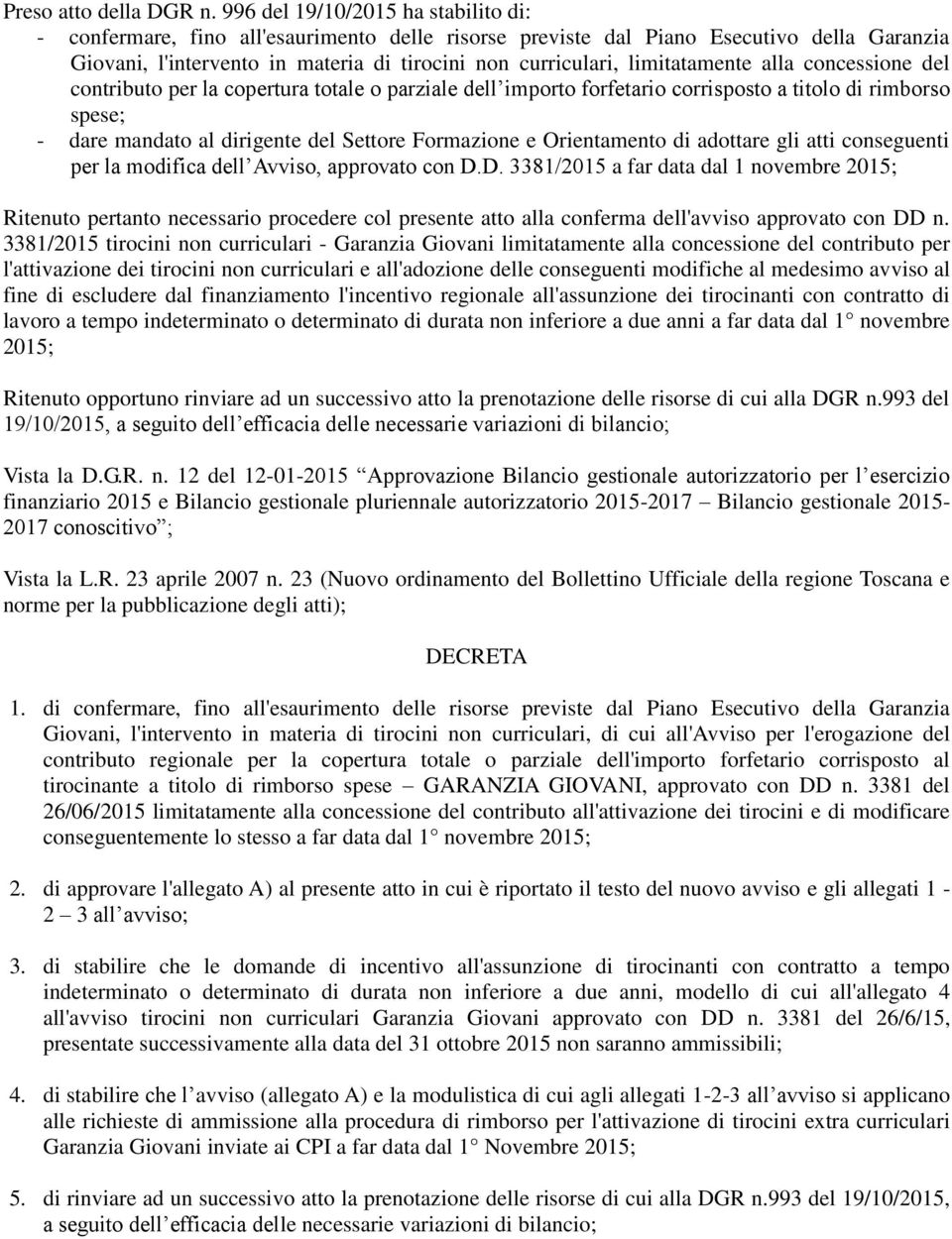 limitatamente alla concessione del contributo per la copertura totale o parziale dell importo forfetario corrisposto a titolo di rimborso spese; - dare mandato al dirigente del Settore Formazione e