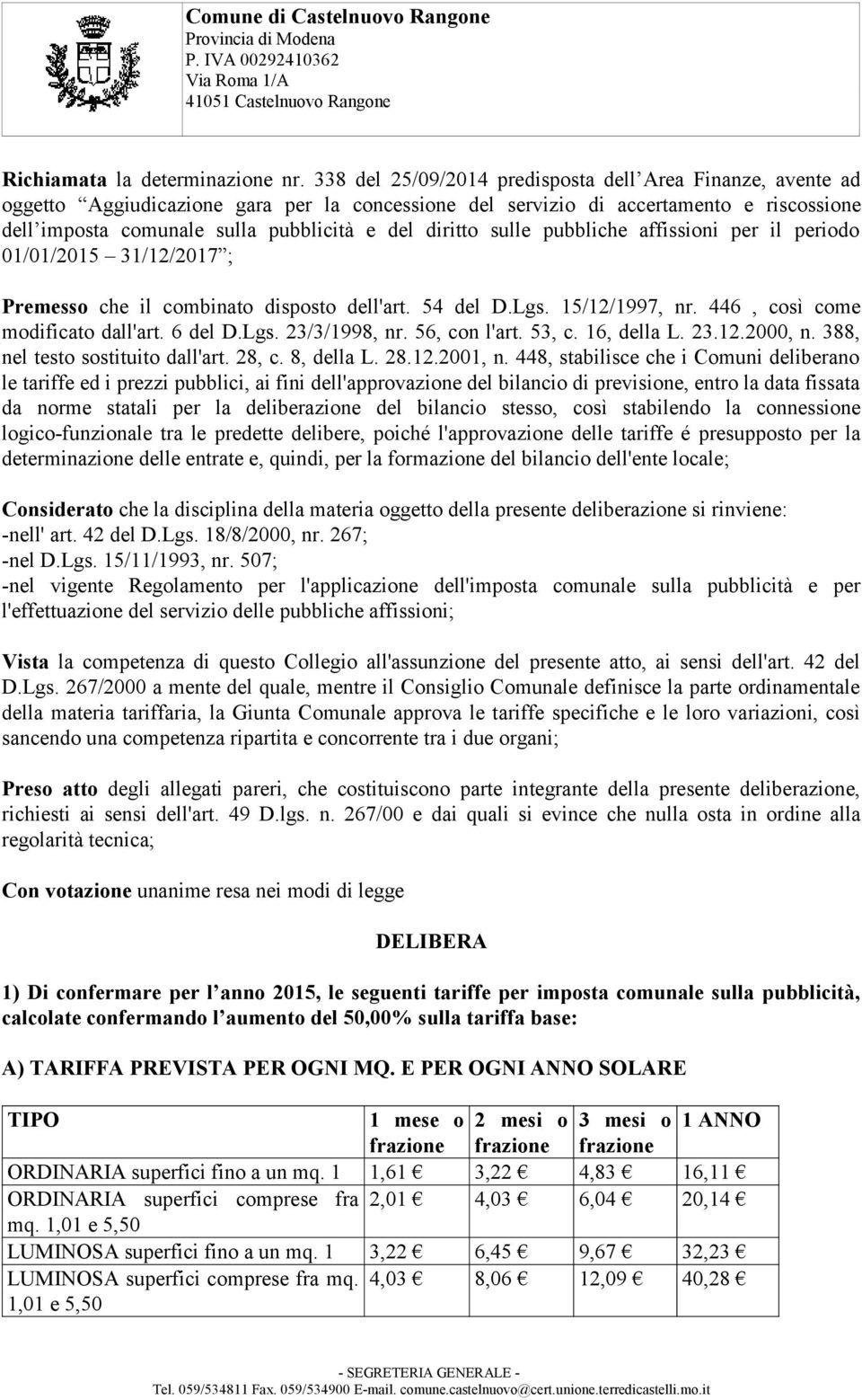 sulle pubbliche affissioni per il periodo 01/01/2015 31/12/2017 ; Premesso che il combinato disposto dell'art. 54 del D.Lgs. 15/12/1997, nr. 446, così come modificato dall'art. 6 del D.Lgs. 23/3/1998, nr.