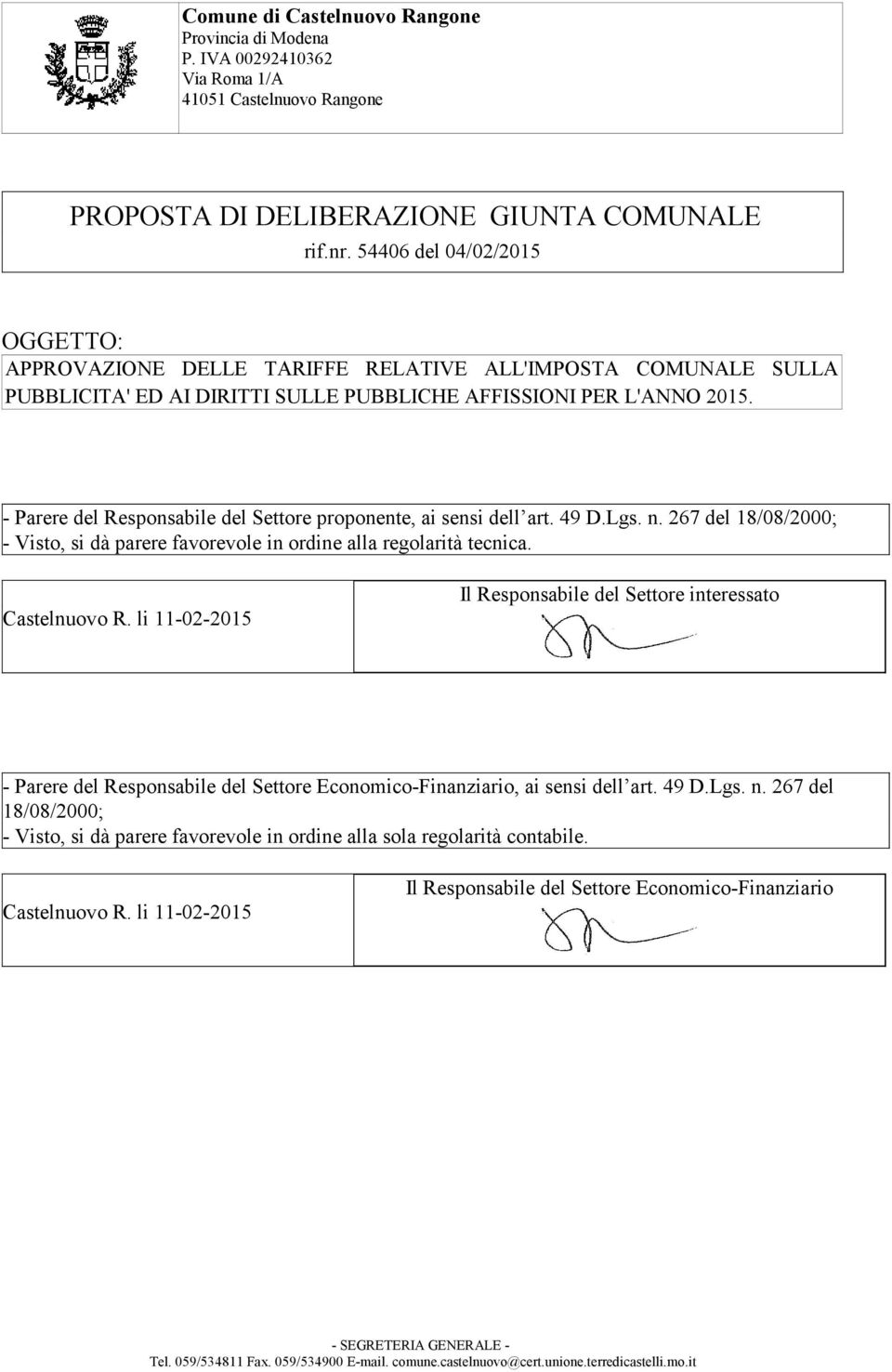 - Parere del Responsabile del Settore proponente, ai sensi dell art. 49 D.Lgs. n. 267 del 18/08/2000; - Visto, si dà parere favorevole in ordine alla regolarità tecnica.