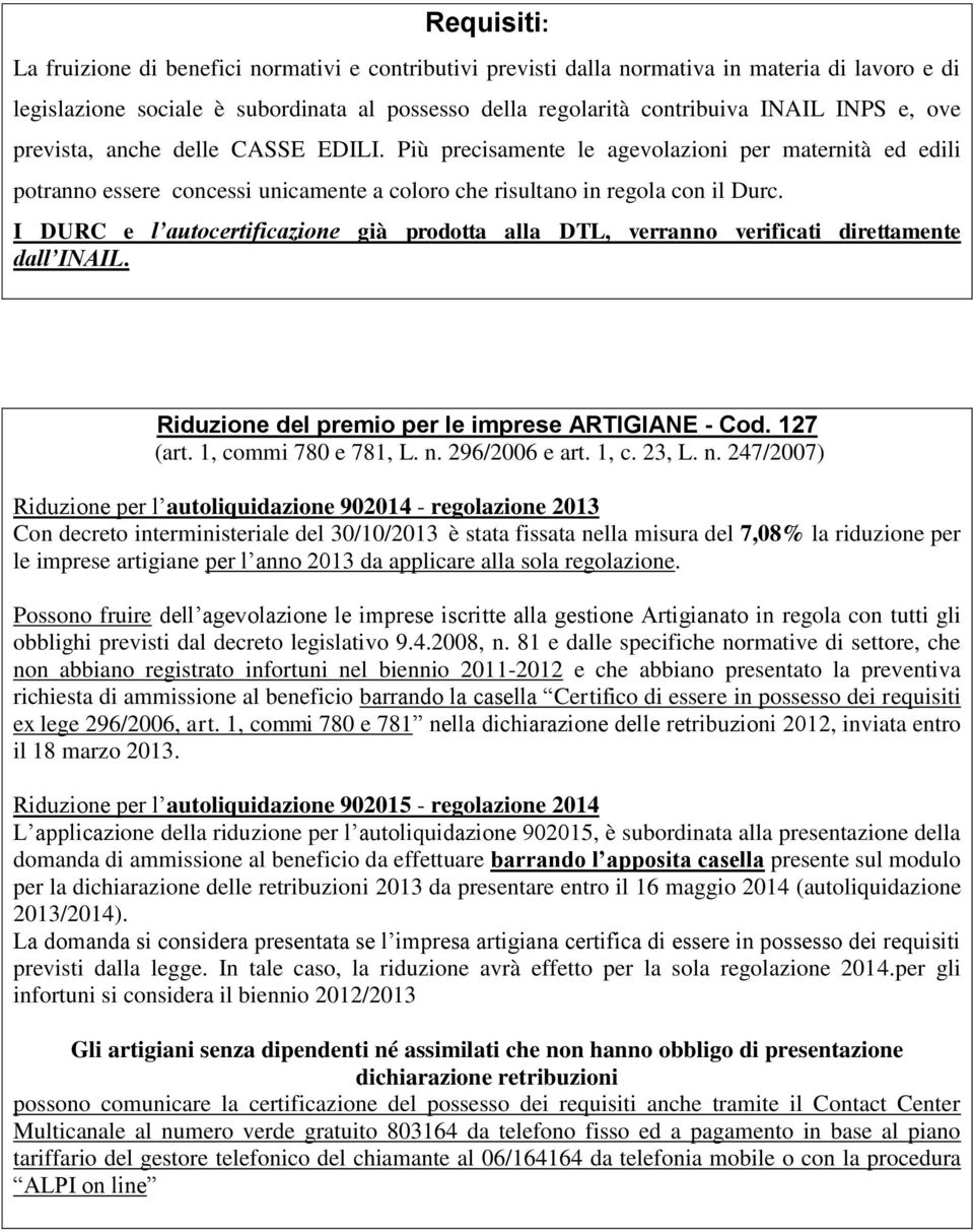 I DURC e l autocertificazione già prodotta alla DTL, verranno verificati direttamente dall INAIL. Riduzione del premio per le imprese ARTIGIANE - Cod. 127 (art. 1, commi 780 e 781, L. n.