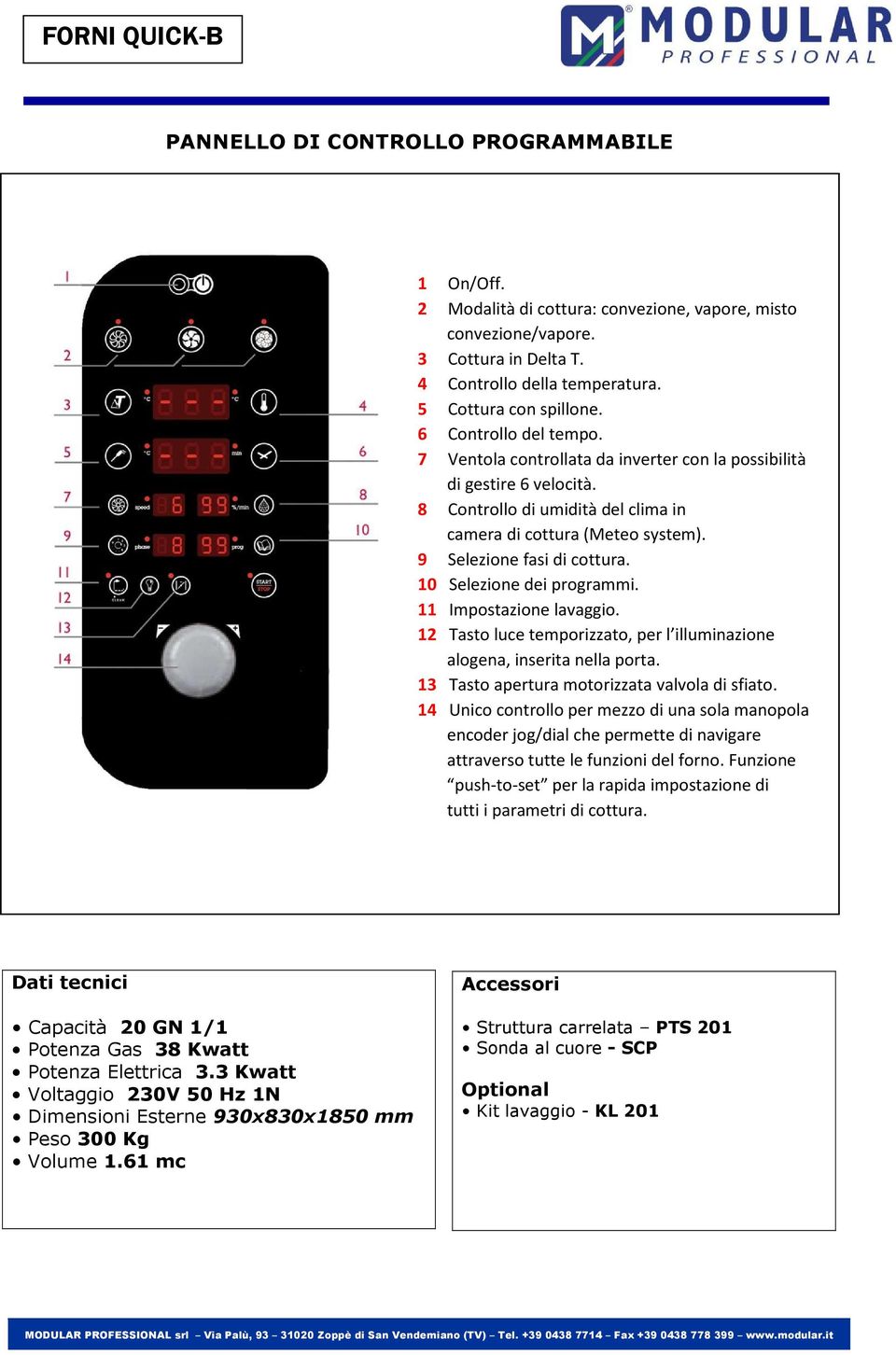 9 Selezione fasi di cottura. 10 Selezione dei programmi. 11 Impostazione lavaggio. 12 Tasto luce temporizzato, per l illuminazione alogena, inserita nella porta.