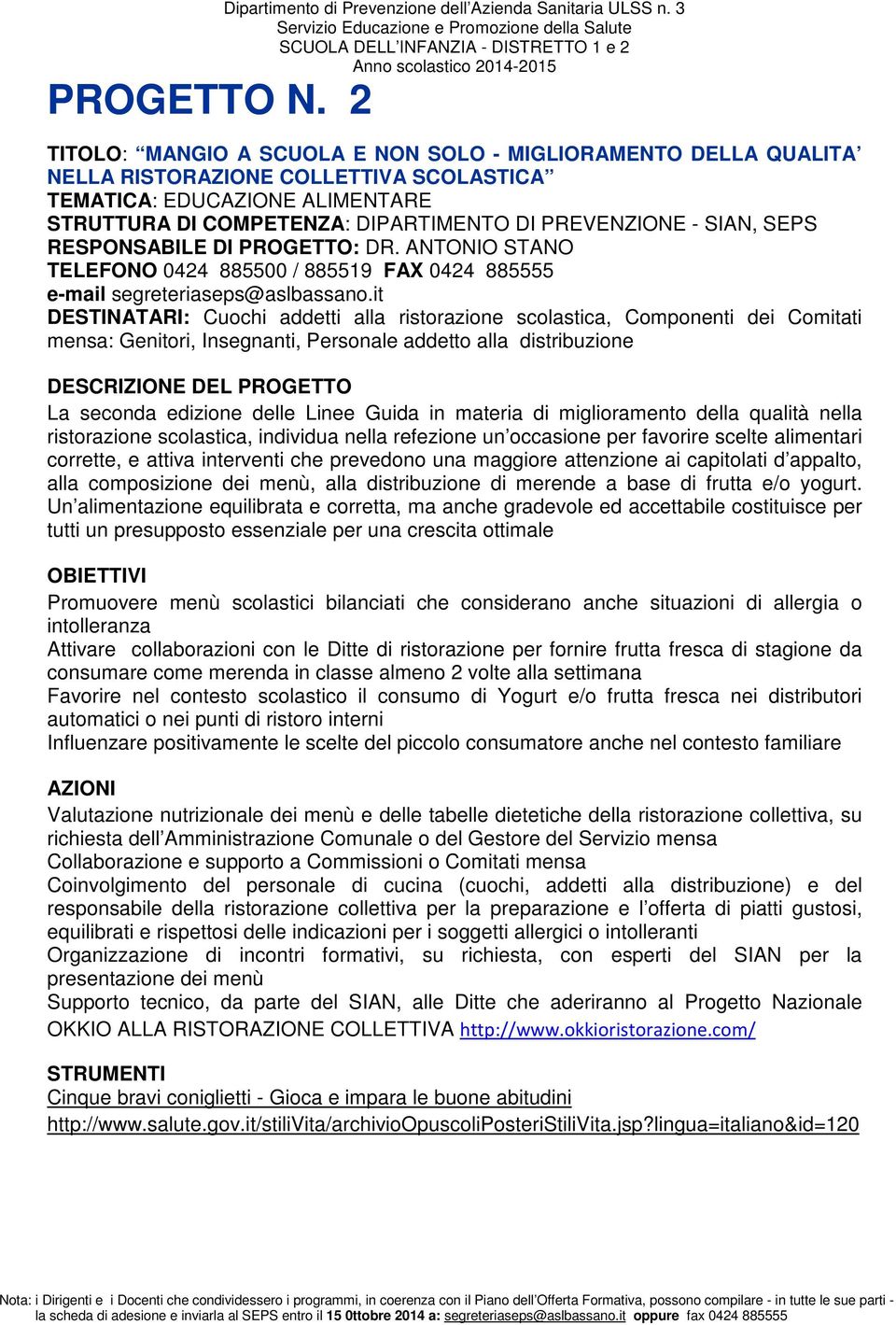 SIAN, SEPS RESPONSABILE DI PROGETTO: DR. ANTONIO STANO TELEFONO 0424 885500 / 885519 FAX 0424 885555 e-mail segreteriaseps@aslbassano.