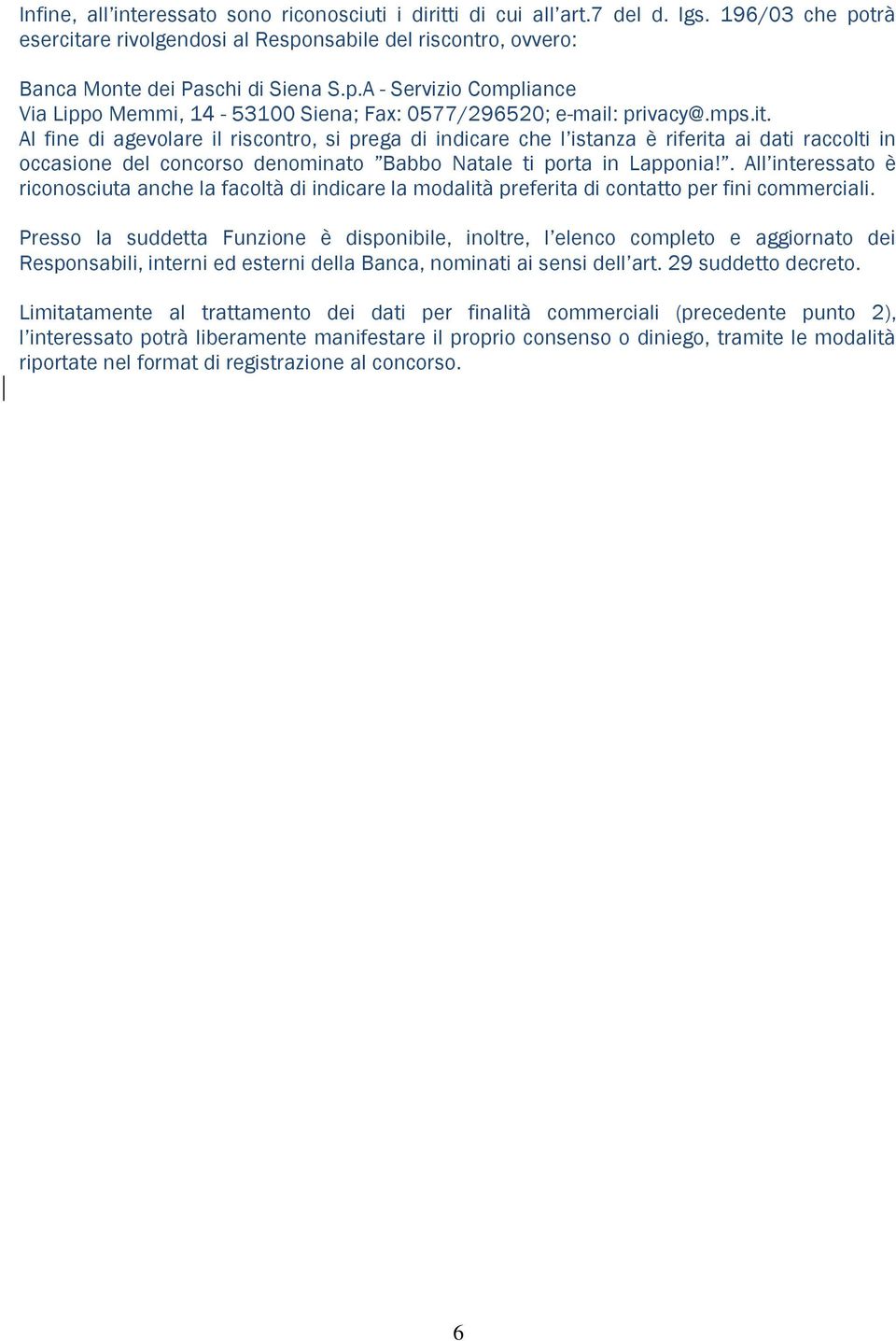 . All interessato è riconosciuta anche la facoltà di indicare la modalità preferita di contatto per fini commerciali.