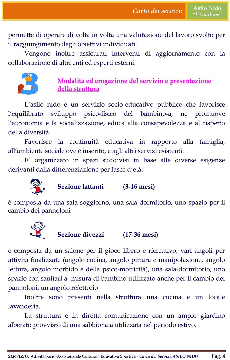 Modalità ed erogazione del servizio e presentazione della struttura L asilo nido è un servizio socio-educativo pubblico che favorisce l equilibrato sviluppo psico-fisico del bambino-a, ne promuove l