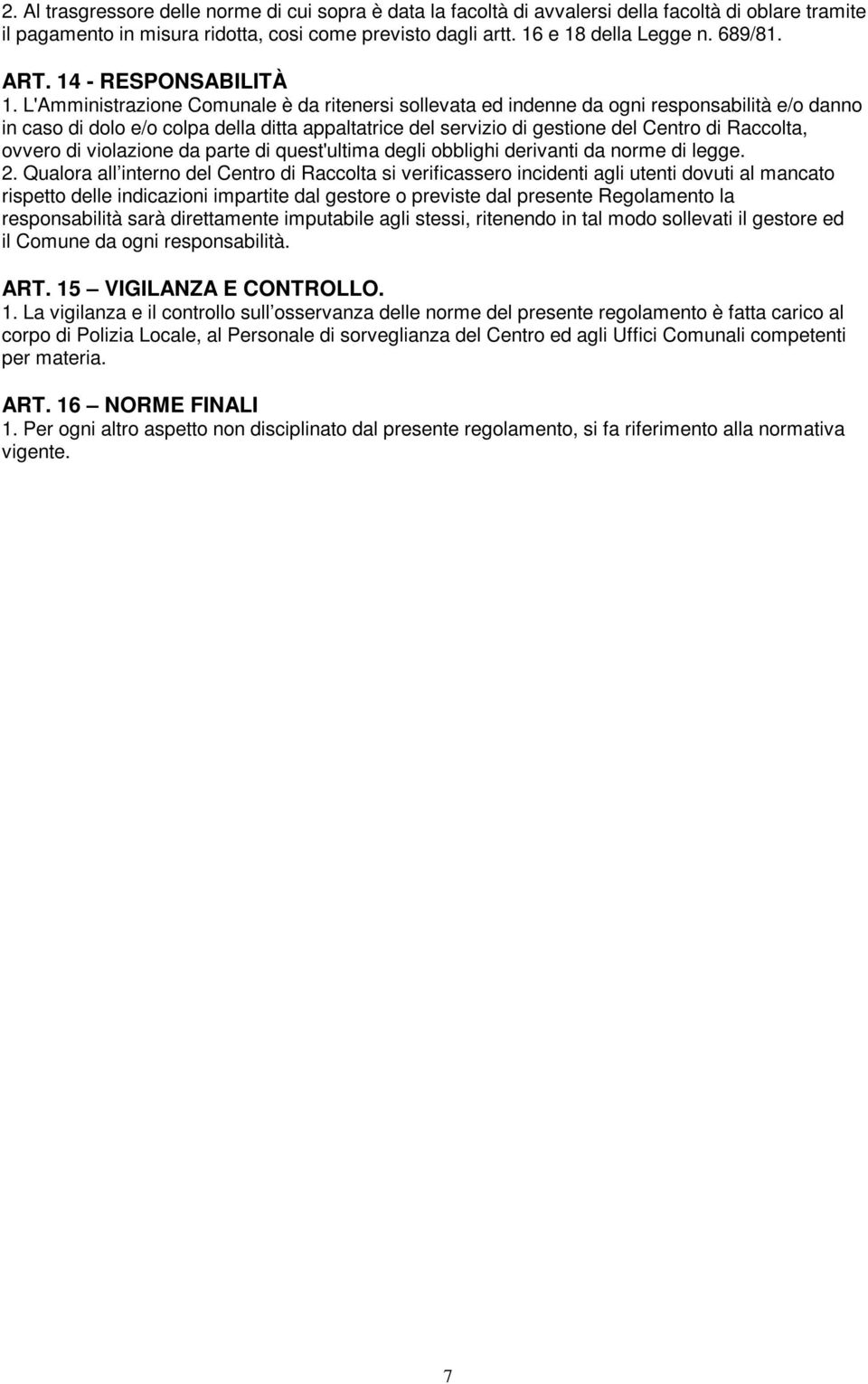 L'Amministrazione Comunale è da ritenersi sollevata ed indenne da ogni responsabilità e/o danno in caso di dolo e/o colpa della ditta appaltatrice del servizio di gestione del Centro di Raccolta,