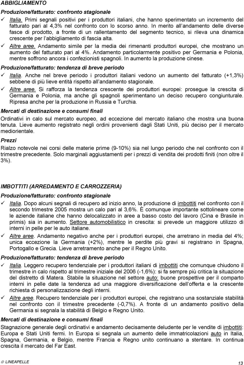 Andamento simile per la media dei rimenanti produttori europei, che mostrano un aumento del fatturato pari al.