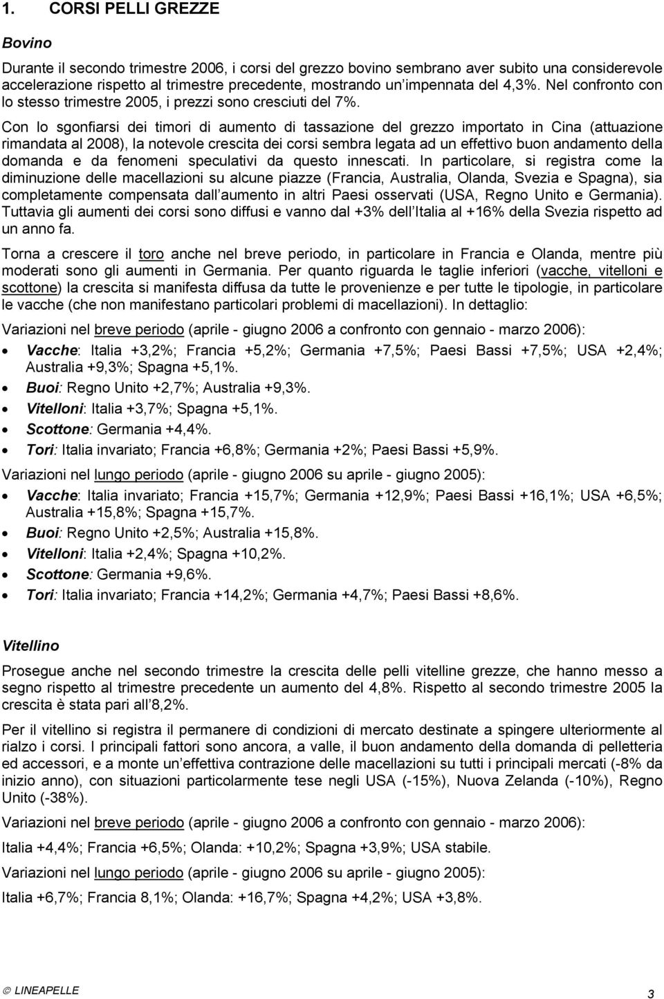 Con lo sgonfiarsi dei timori di aumento di tassazione del grezzo importato in Cina (attuazione rimandata al 2008), la notevole crescita dei corsi sembra legata ad un effettivo buon andamento della