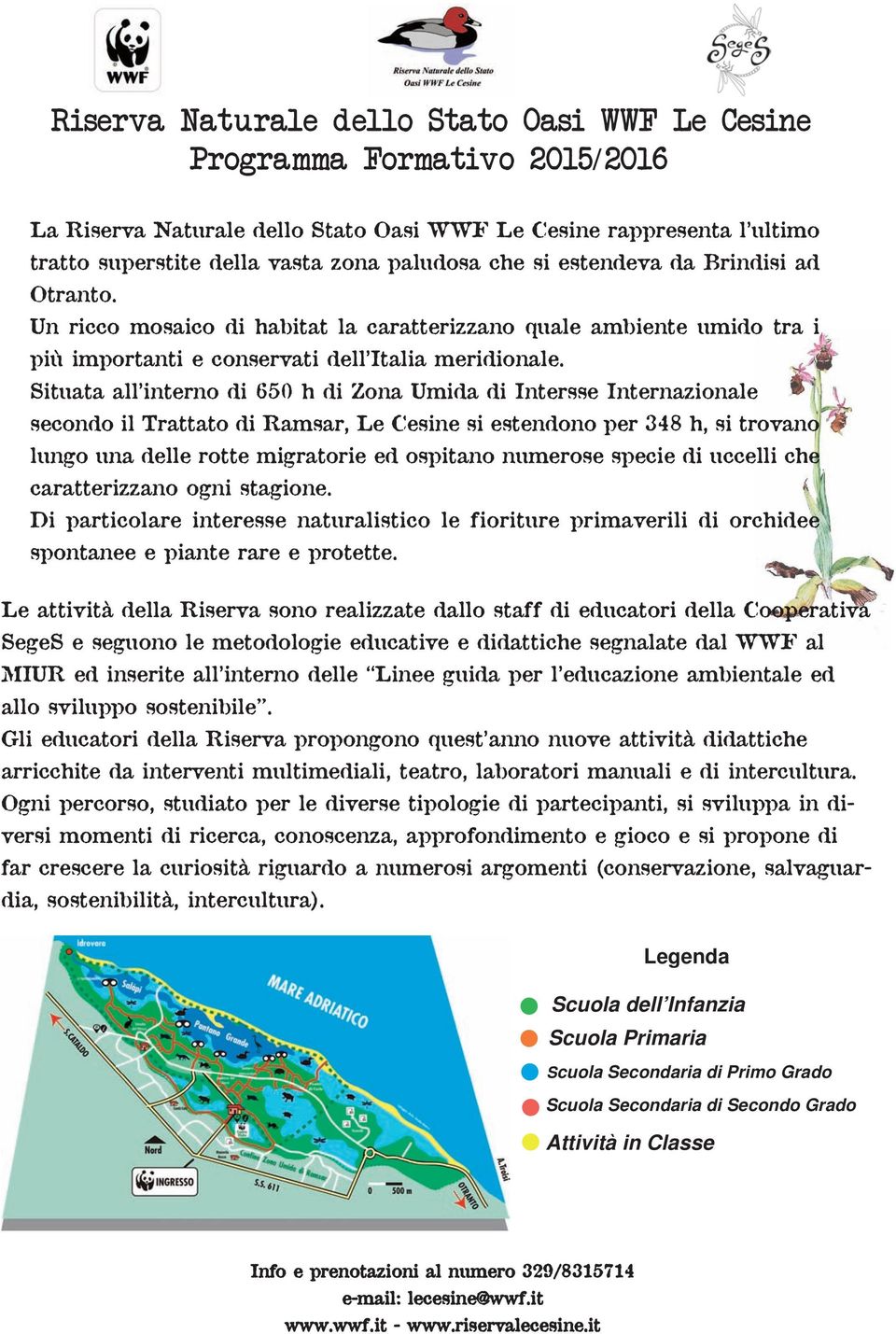 Situata all interno di 650 h di Zona Umida di Intersse Internazionale secondo il Trattato di Ramsar, Le Cesine si estendono per 348 h, si trovano lungo una delle rotte migratorie ed ospitano numerose