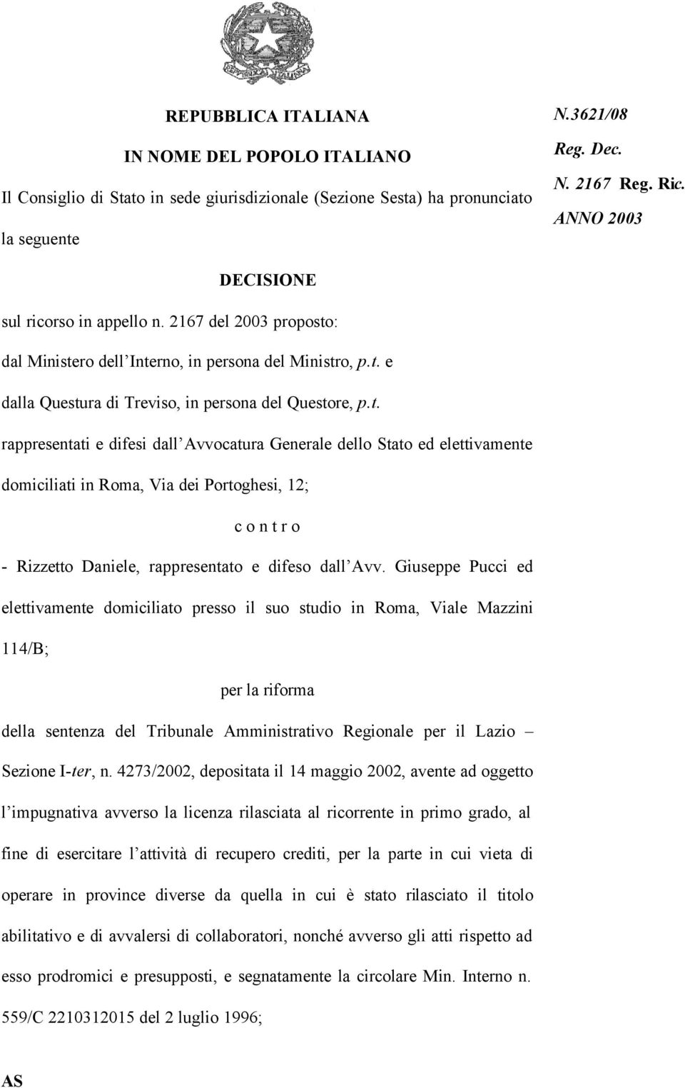 : dal Ministero dell Interno, in persona del Ministro, p.t. e dalla Questura di Treviso, in persona del Questore, p.t. rappresentati e difesi dall Avvocatura Generale dello Stato ed elettivamente domiciliati in Roma, Via dei Portoghesi, 12; c o n t r o - Rizzetto Daniele, rappresentato e difeso dall Avv.