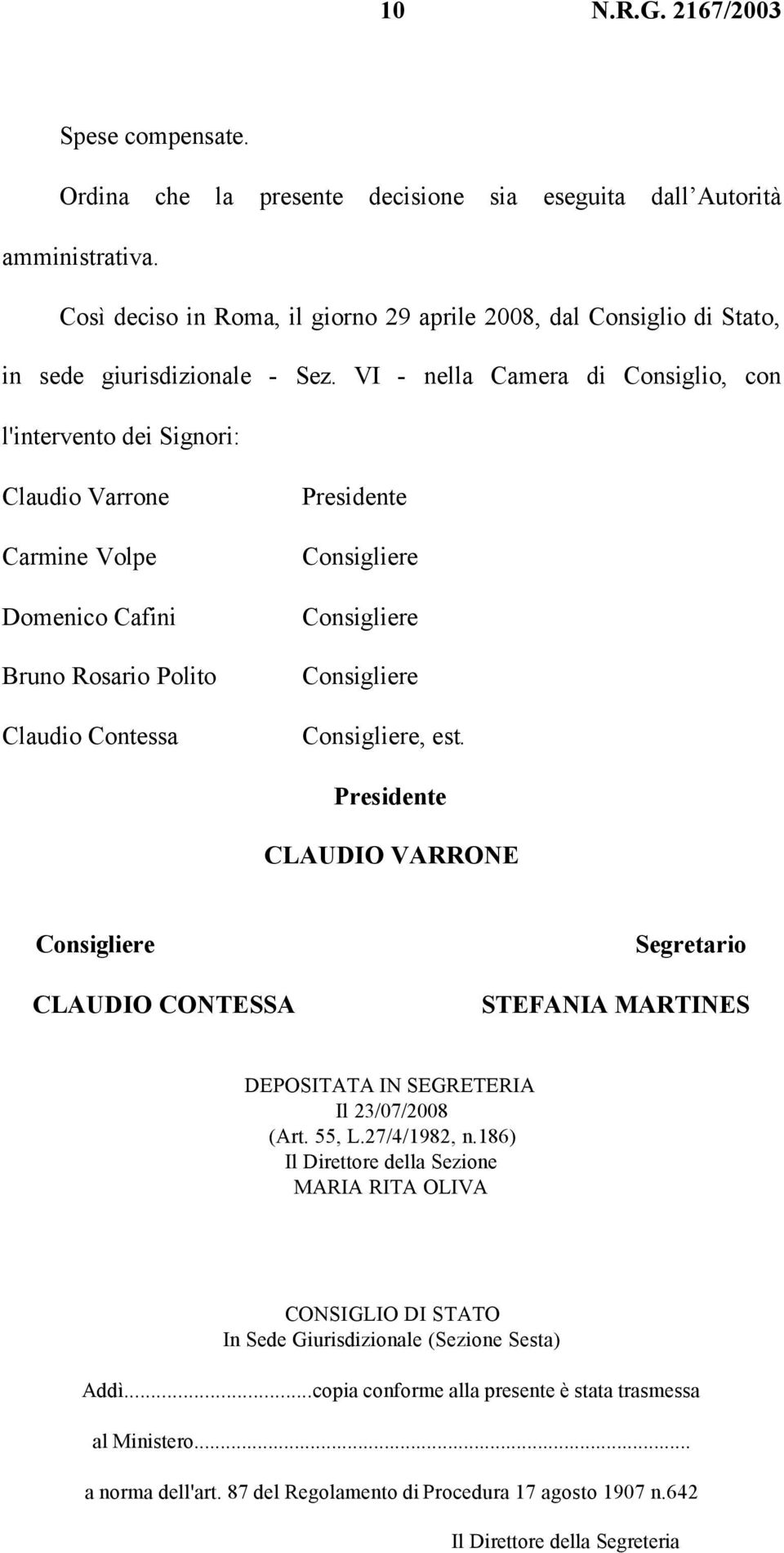 Consigliere, est. Presidente CLAUDIO VARRONE Consigliere CLAUDIO CONTESSA Segretario STEFANIA MARTINES DEPOSITATA IN SEGRETERIA Il 23/07/2008 (Art. 55, L.27/4/1982, n.