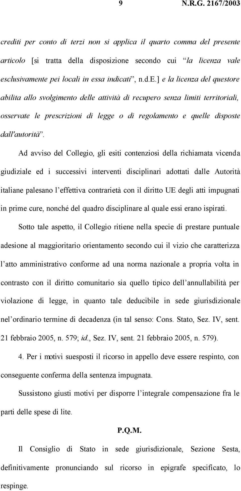 diritto UE degli atti impugnati in prime cure, nonché del quadro disciplinare al quale essi erano ispirati.