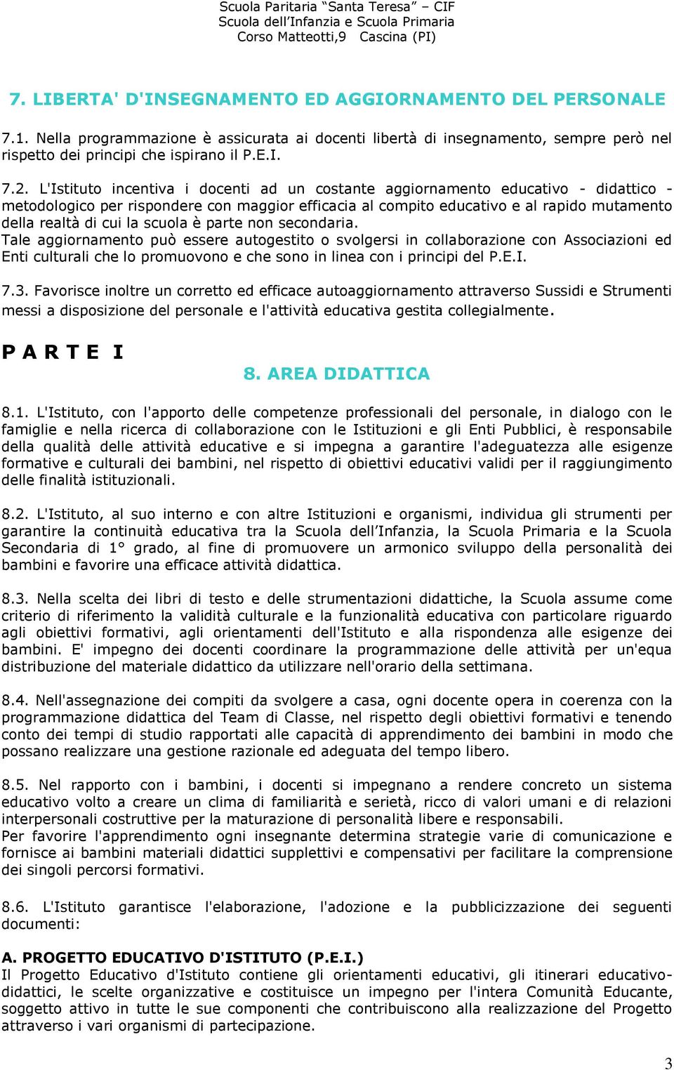 scuola è parte non secondaria. Tale aggiornamento può essere autogestito o svolgersi in collaborazione con Associazioni ed Enti culturali che lo promuovono e che sono in linea con i principi del P.E.I.