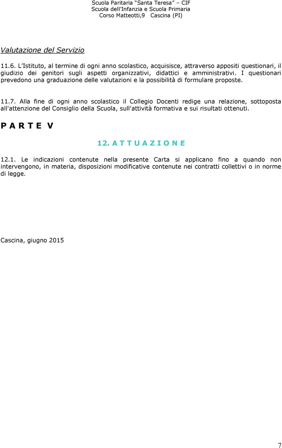 I questionari prevedono una graduazione delle valutazioni e la possibilità di formulare proposte. 11.7.