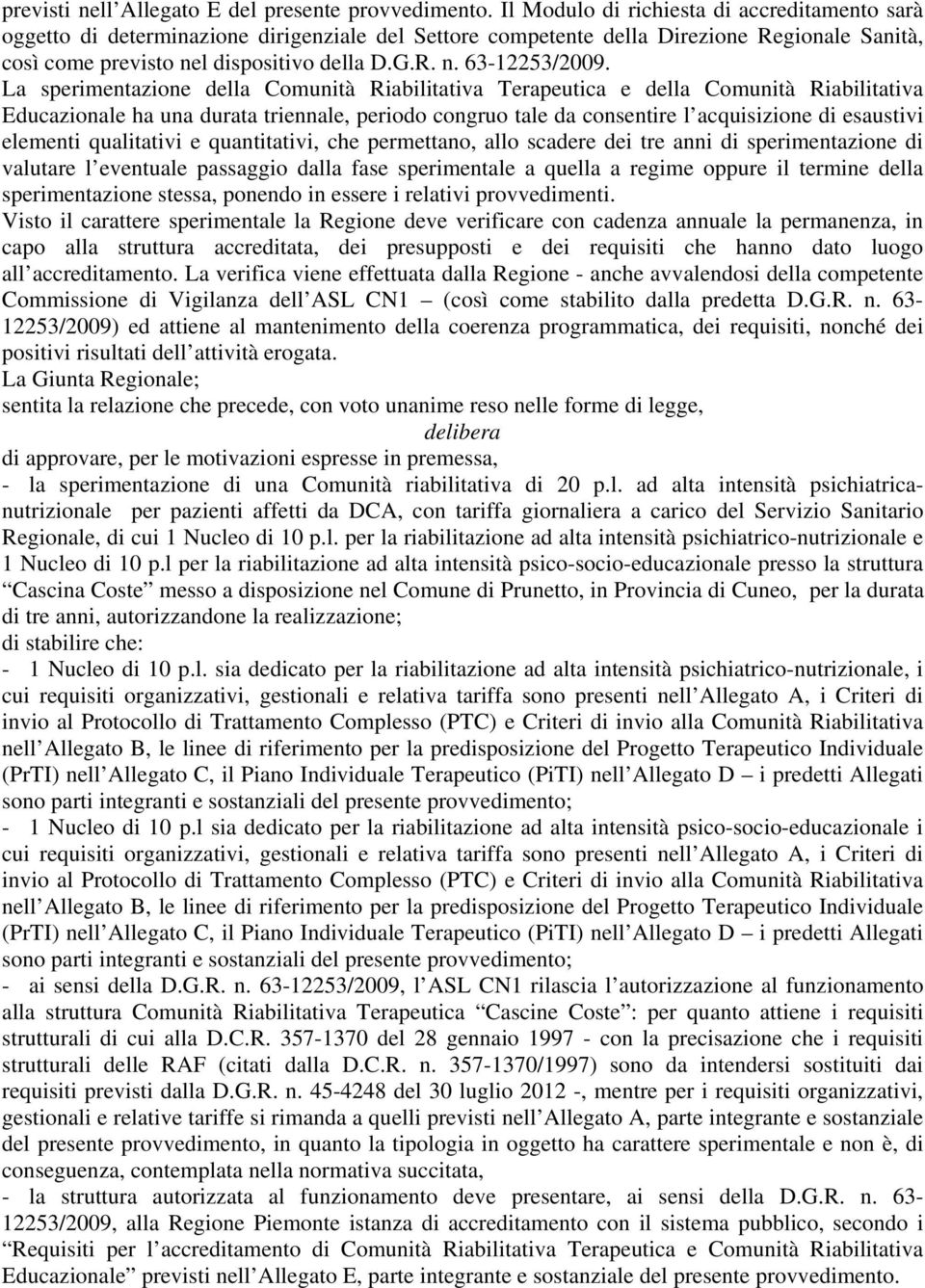 La sperimentazione della Comunità Riabilitativa Terapeutica e della Comunità Riabilitativa Educazionale ha una durata triennale, periodo congruo tale da consentire l acquisizione di esaustivi