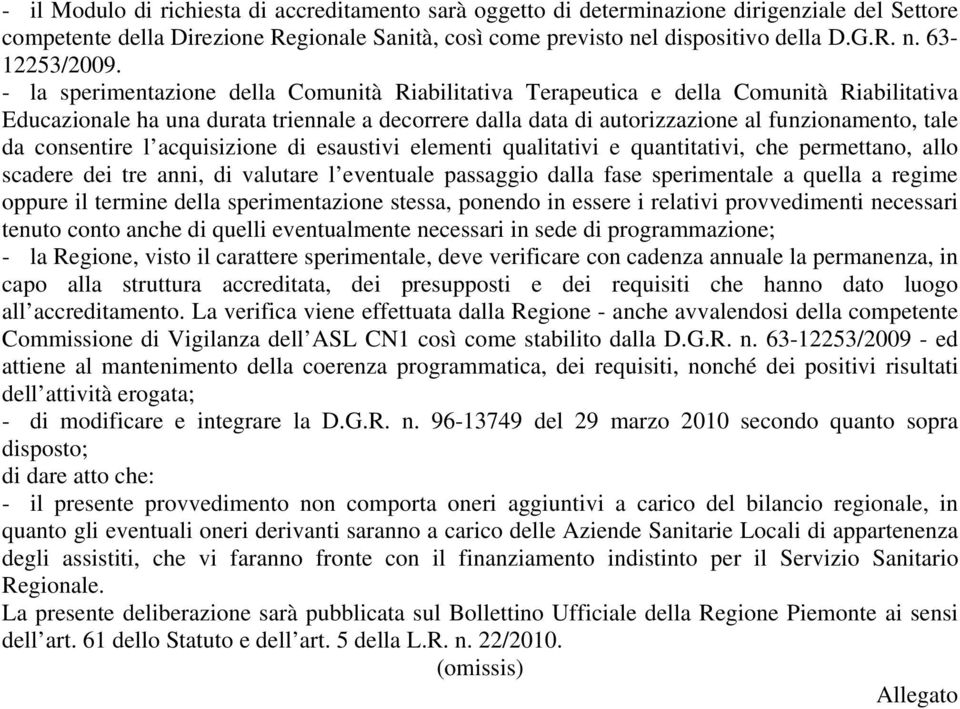 consentire l acquisizione di esaustivi elementi qualitativi e quantitativi, che permettano, allo scadere dei tre anni, di valutare l eventuale passaggio dalla fase sperimentale a quella a regime