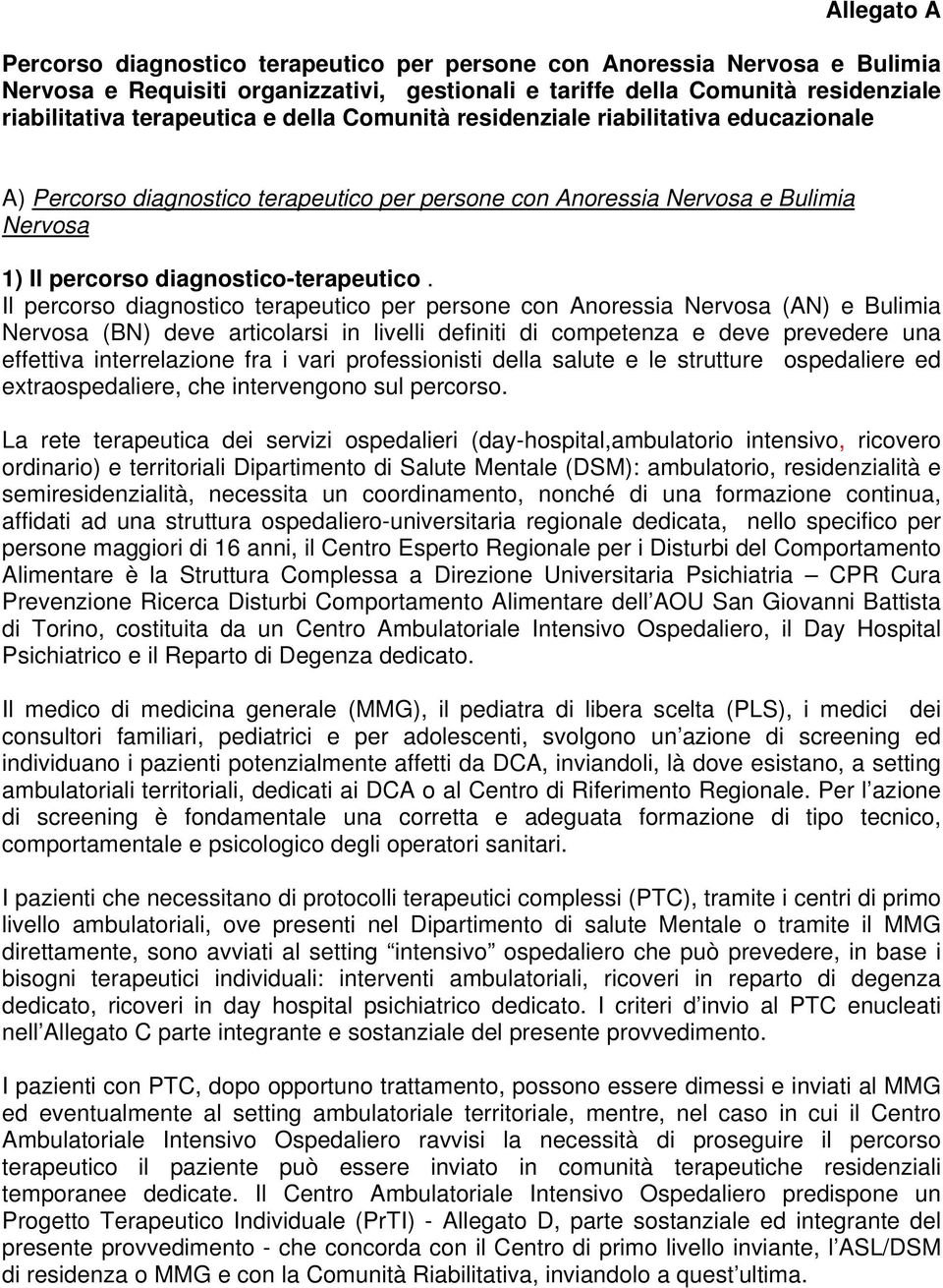 Il percorso diagnostico terapeutico per persone con Anoressia Nervosa (AN) e Bulimia Nervosa (BN) deve articolarsi in livelli definiti di competenza e deve prevedere una effettiva interrelazione fra