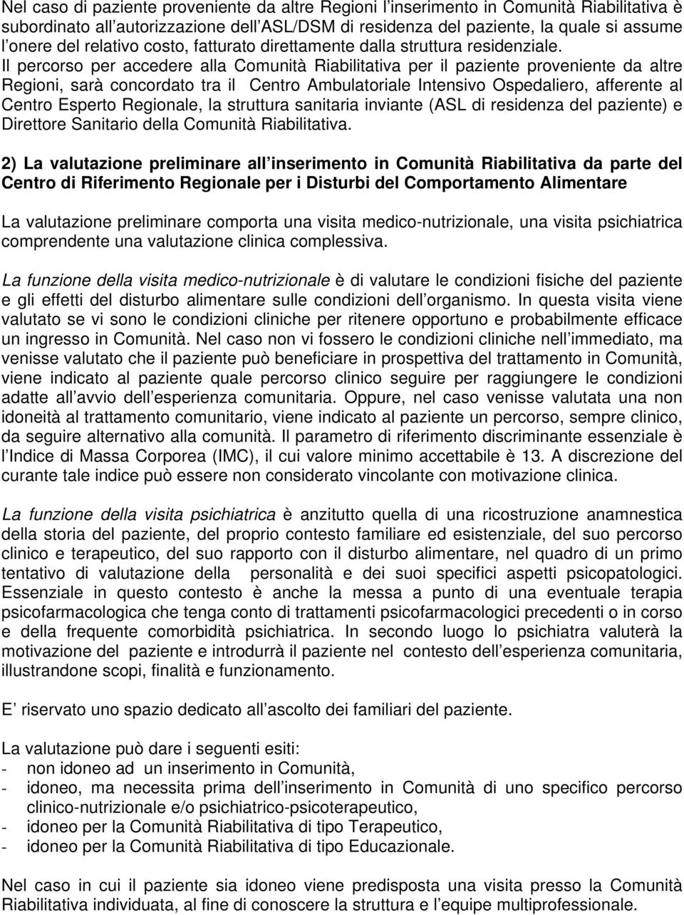 Il percorso per accedere alla Comunità Riabilitativa per il paziente proveniente da altre Regioni, sarà concordato tra il Centro Ambulatoriale Intensivo Ospedaliero, afferente al Centro Esperto