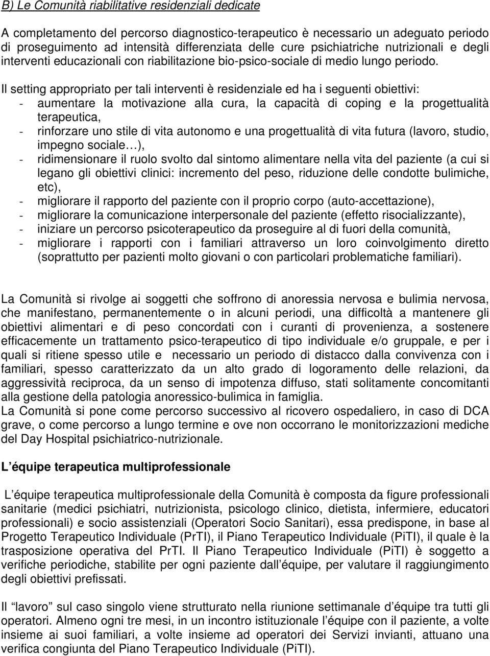 Il setting appropriato per tali interventi è residenziale ed ha i seguenti obiettivi: - aumentare la motivazione alla cura, la capacità di coping e la progettualità terapeutica, - rinforzare uno