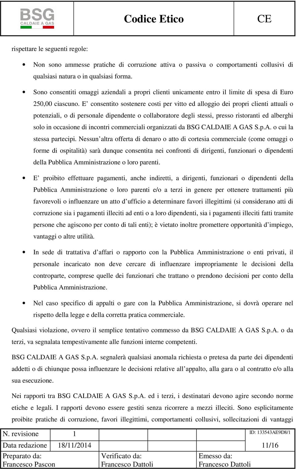 E consentito sostenere costi per vitto ed alloggio dei propri clienti attuali o potenziali, o di personale dipendente o collaboratore degli stessi, presso ristoranti ed alberghi solo in occasione di