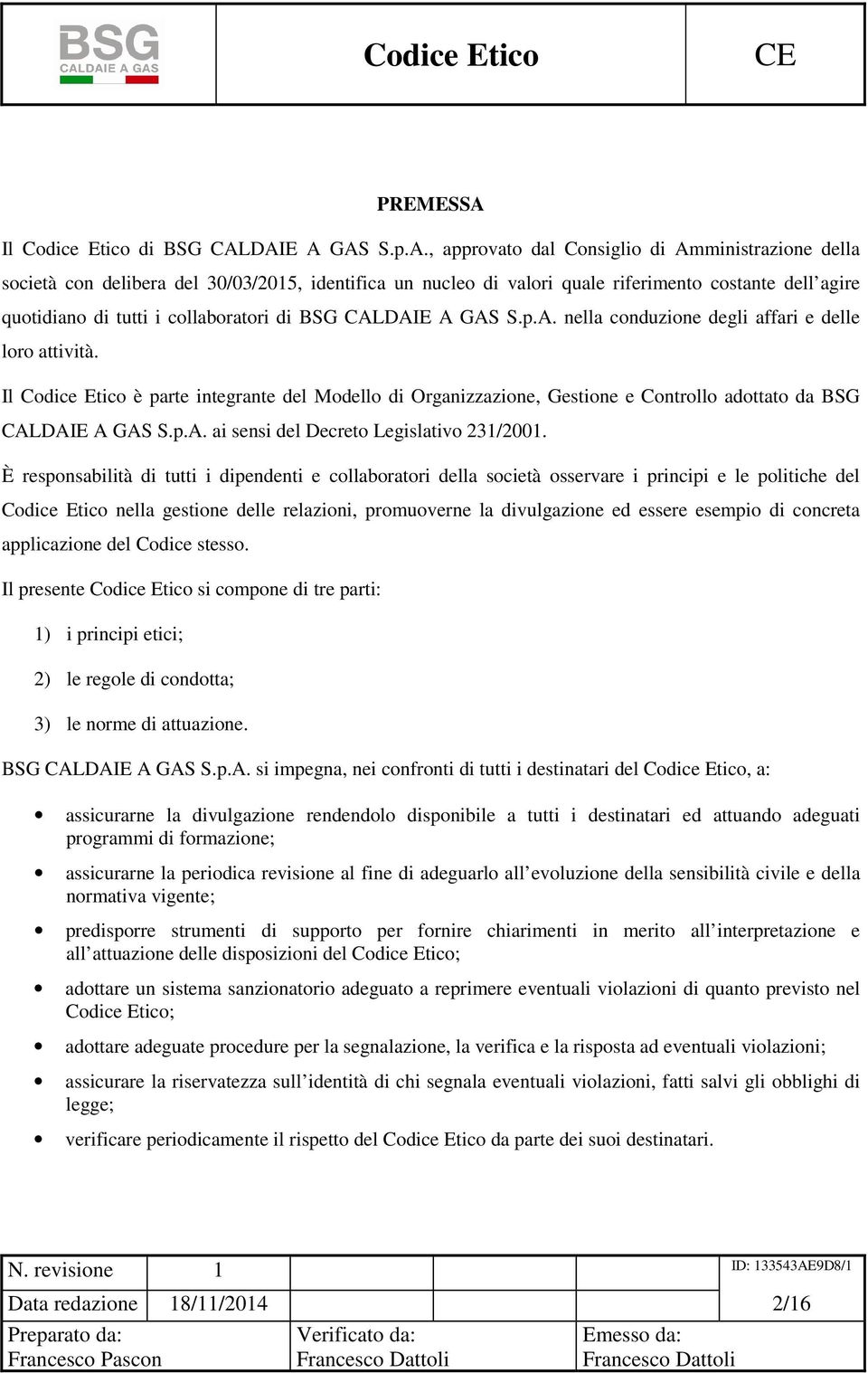 DAIE A GAS S.p.A., approvato dal Consiglio di Amministrazione della società con delibera del 30/03/2015, identifica un nucleo di valori quale riferimento costante dell agire quotidiano di tutti i