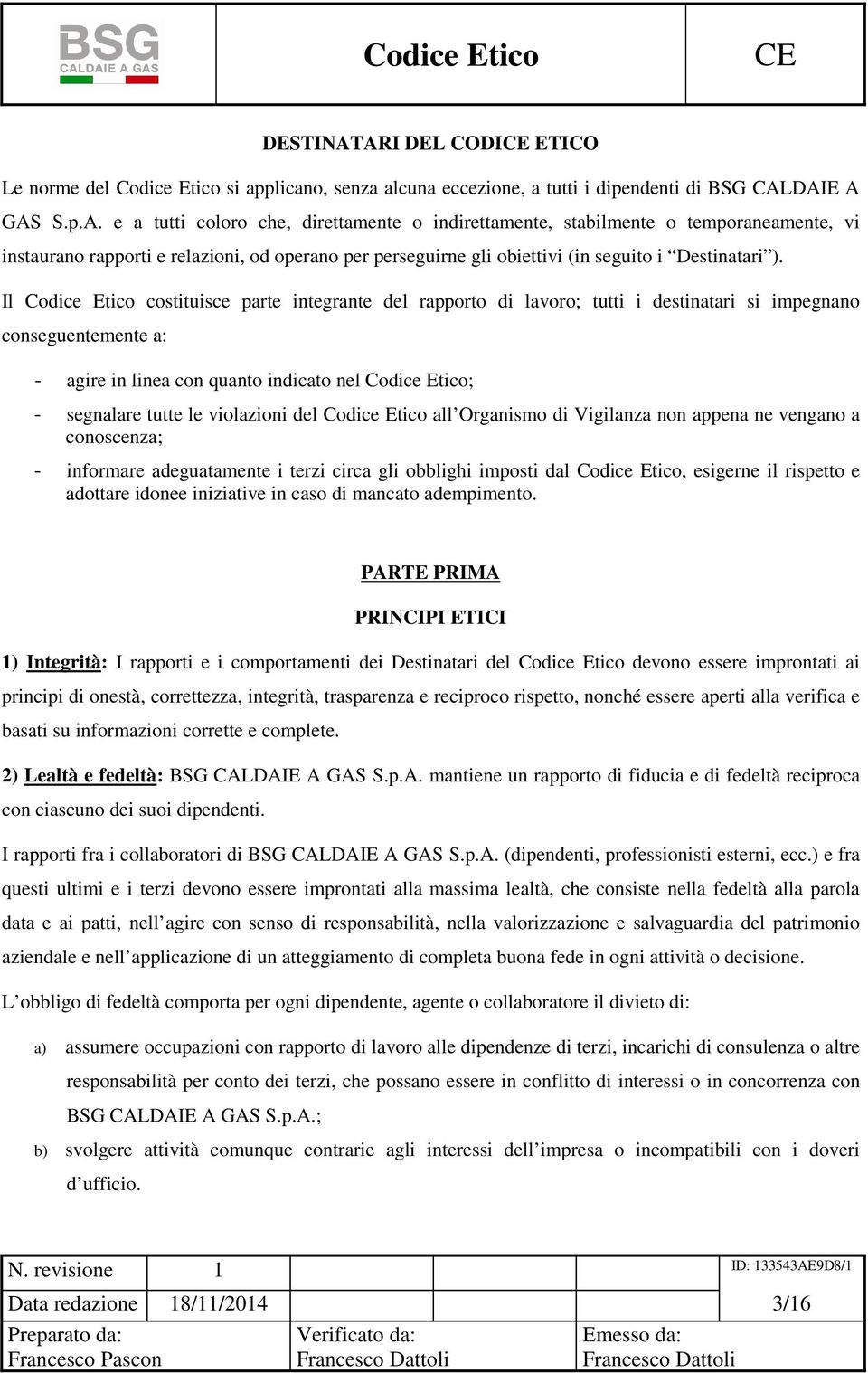 violazioni del Codice Etico all Organismo di Vigilanza non appena ne vengano a conoscenza; - informare adeguatamente i terzi circa gli obblighi imposti dal Codice Etico, esigerne il rispetto e